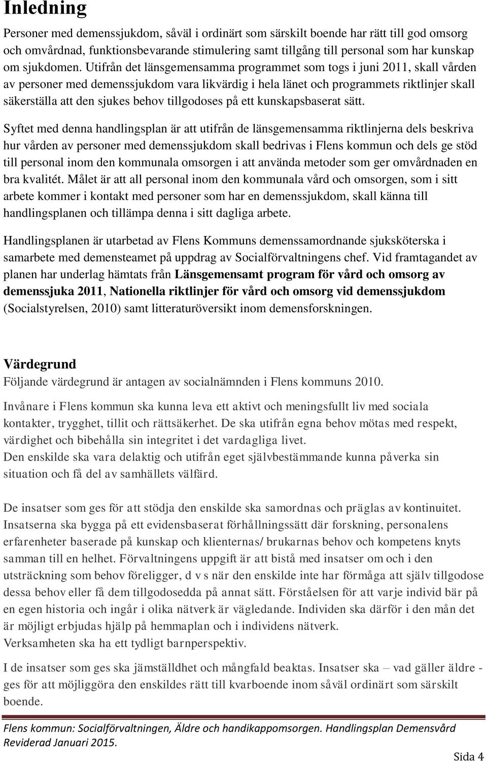 Utifrån det länsgemensamma programmet som togs i juni 2011, skall vården av personer med demenssjukdom vara likvärdig i hela länet och programmets riktlinjer skall säkerställa att den sjukes behov