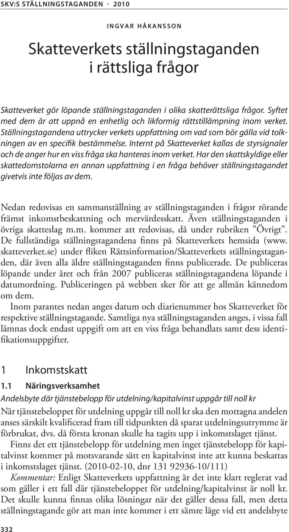 Internt på Skatteverket kallas de styrsignaler och de anger hur en viss fråga ska hanteras inom verket.