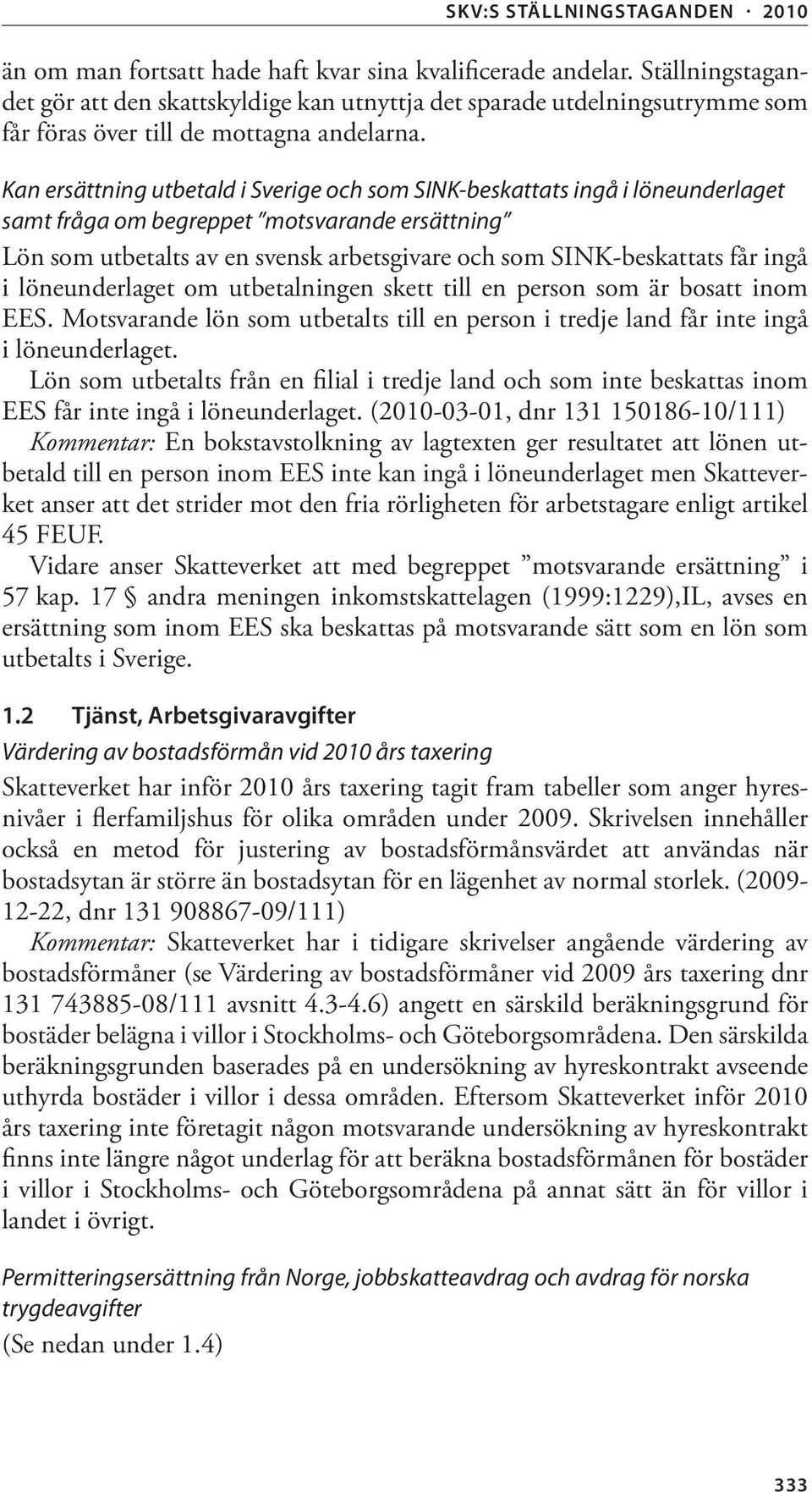 ingå i löneunderlaget om utbetalningen skett till en person som är bosatt inom EES. Motsvarande lön som utbetalts till en person i tredje land får inte ingå i löneunderlaget.