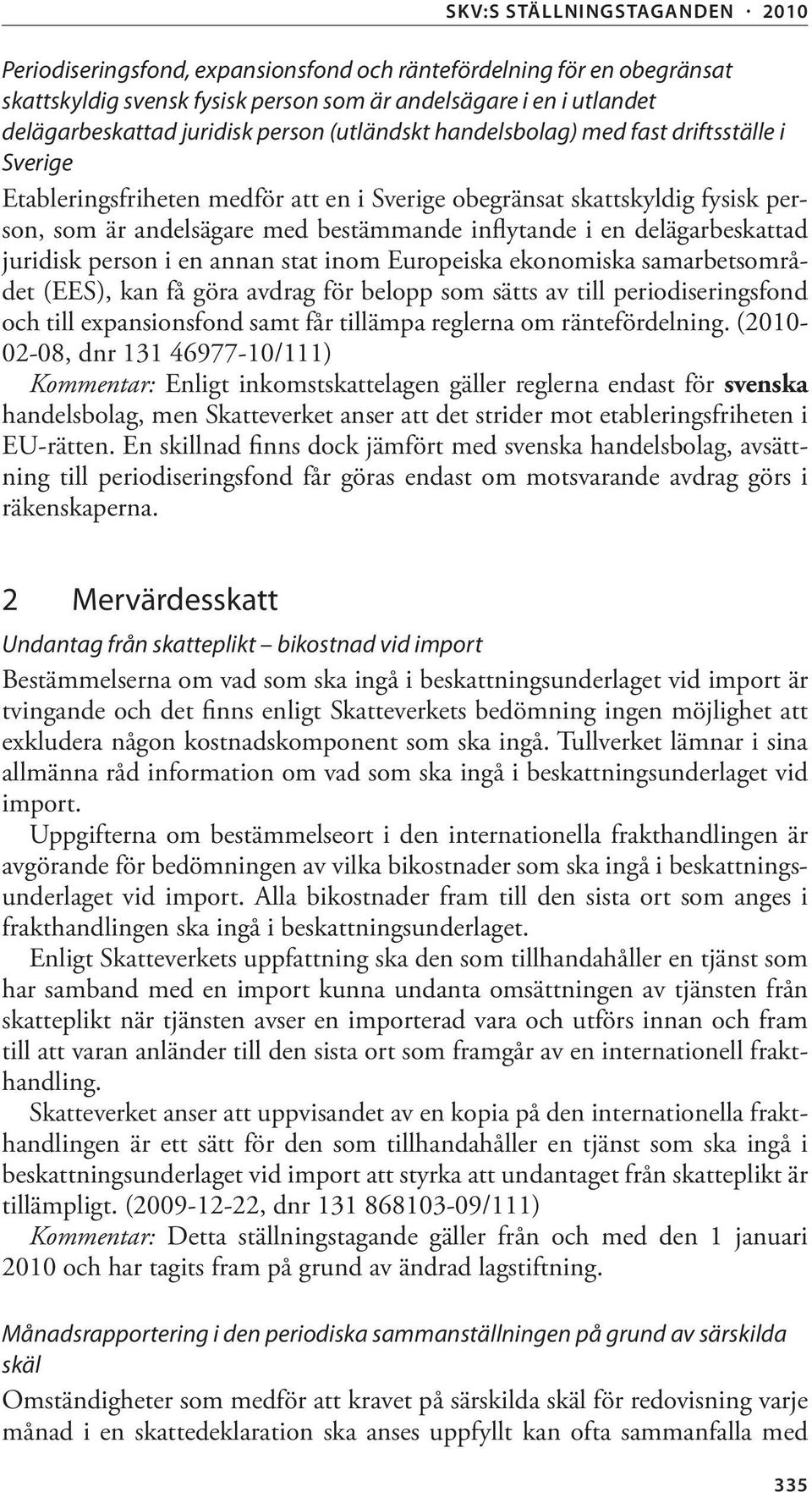 i en annan stat inom Europeiska ekonomiska samarbetsområdet (EES), kan få göra avdrag för belopp som sätts av till periodiseringsfond och till expansionsfond samt får tillämpa reglerna om