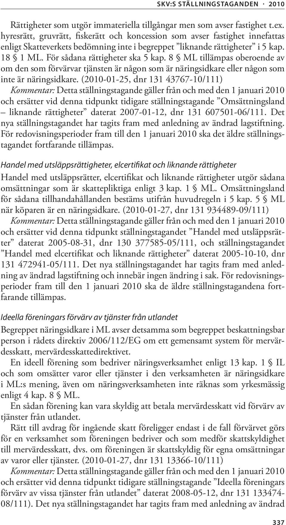 8 ML tillämpas oberoende av om den som förvärvar tjänsten är någon som är näringsidkare eller någon som inte är näringsidkare.