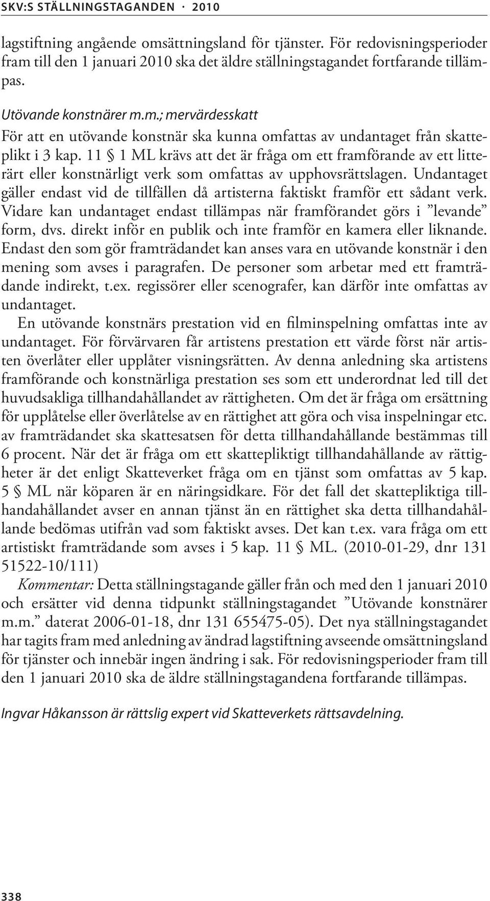 Undantaget gäller endast vid de tillfällen då artisterna faktiskt framför ett sådant verk. Vidare kan undantaget endast tillämpas när framförandet görs i levande form, dvs.