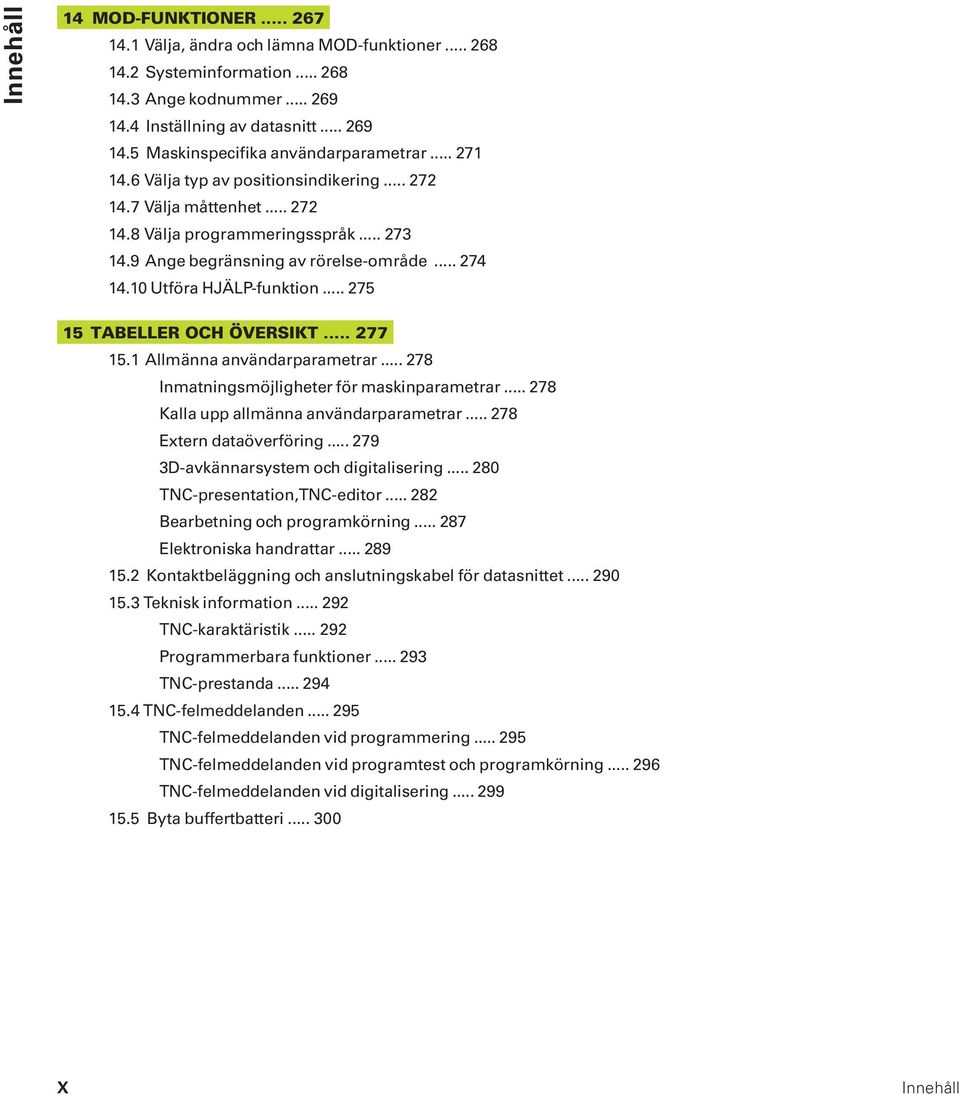 .. 275 15 TABELLER OCH ÖVERSIKT... 277 15.1 Allmänna användarparametrar... 278 Inmatningsmöjligheter för maskinparametrar... 278 Kalla upp allmänna användarparametrar... 278 Extern dataöverföring.