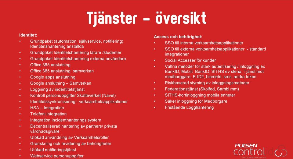 Identitetssynkronisering - verksamhetsapplikationer HSA Integration Telefoni integration Integration incidenthanterings system Decentraliserad hantering av partners/ privata vårdnadsgivare Utökad
