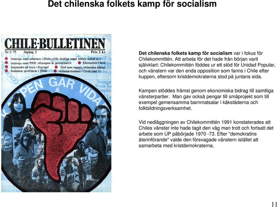 kristdemokraterna stod på juntans sida. Kampen stöddes främst genom ekonomiska bidrag till samtliga vänsterpartier.