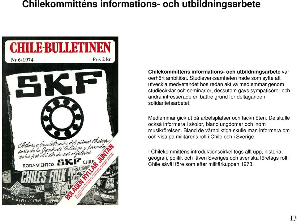 för deltagande i solidaritetsarbetet. Medlemmar gick ut på arbetsplatser och fackmöten. De skulle också informera i skolor, bland ungdomar och inom musikrörelsen.