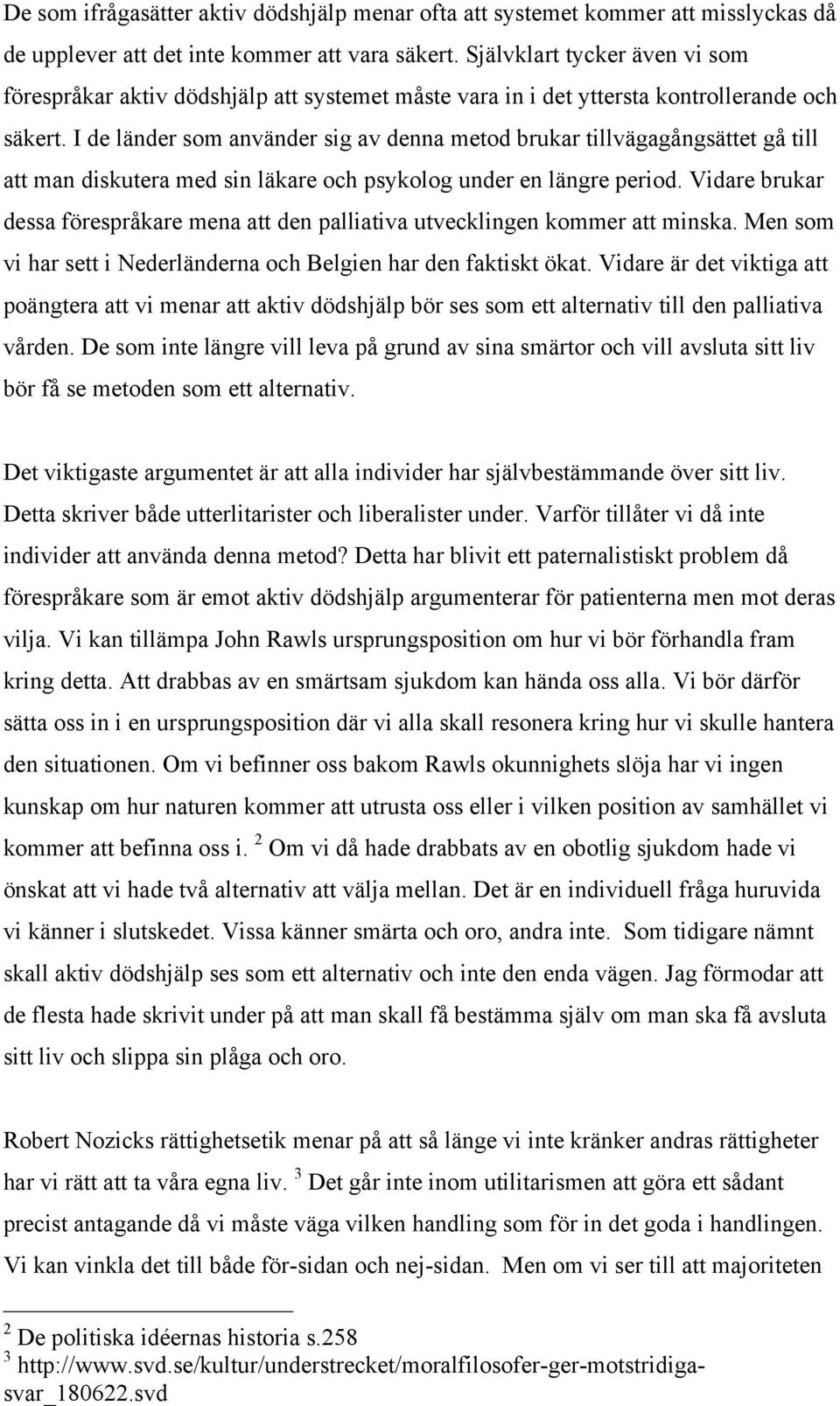 I de länder som använder sig av denna metod brukar tillvägagångsättet gå till att man diskutera med sin läkare och psykolog under en längre period.