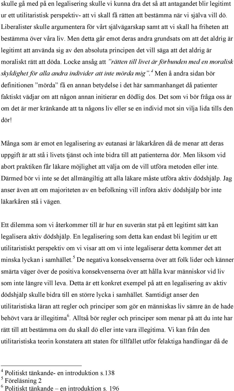 Men detta går emot deras andra grundsats om att det aldrig är legitimt att använda sig av den absoluta principen det vill säga att det aldrig är moraliskt rätt att döda.