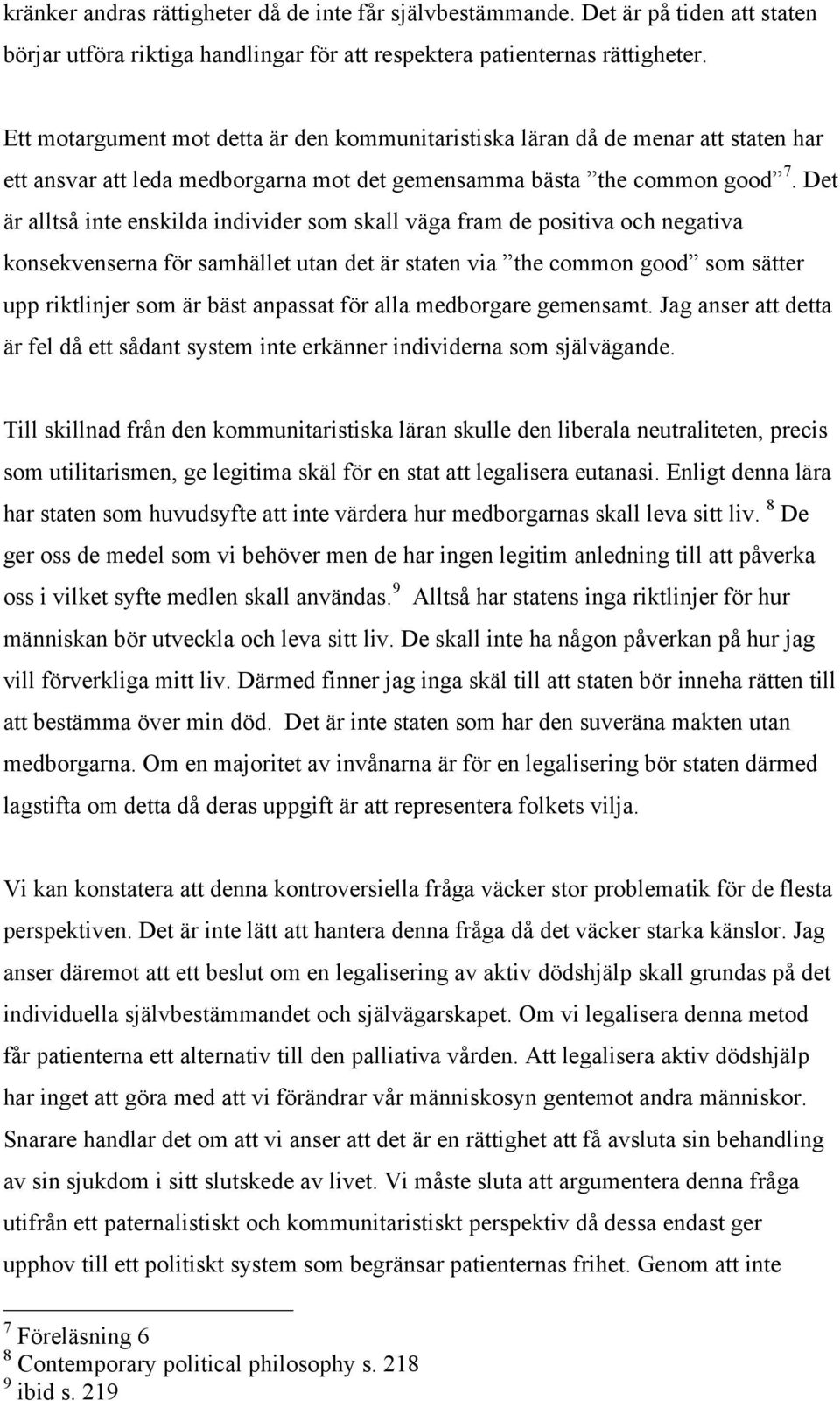 Det är alltså inte enskilda individer som skall väga fram de positiva och negativa konsekvenserna för samhället utan det är staten via the common good som sätter upp riktlinjer som är bäst anpassat