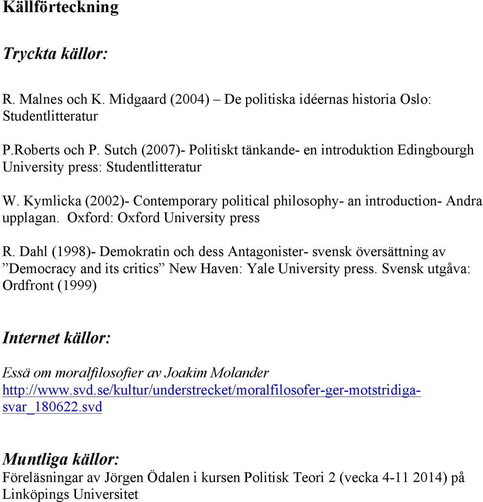 Oxford: Oxford University press R. Dahl (1998)- Demokratin och dess Antagonister- svensk översättning av Democracy and its critics New Haven: Yale University press.