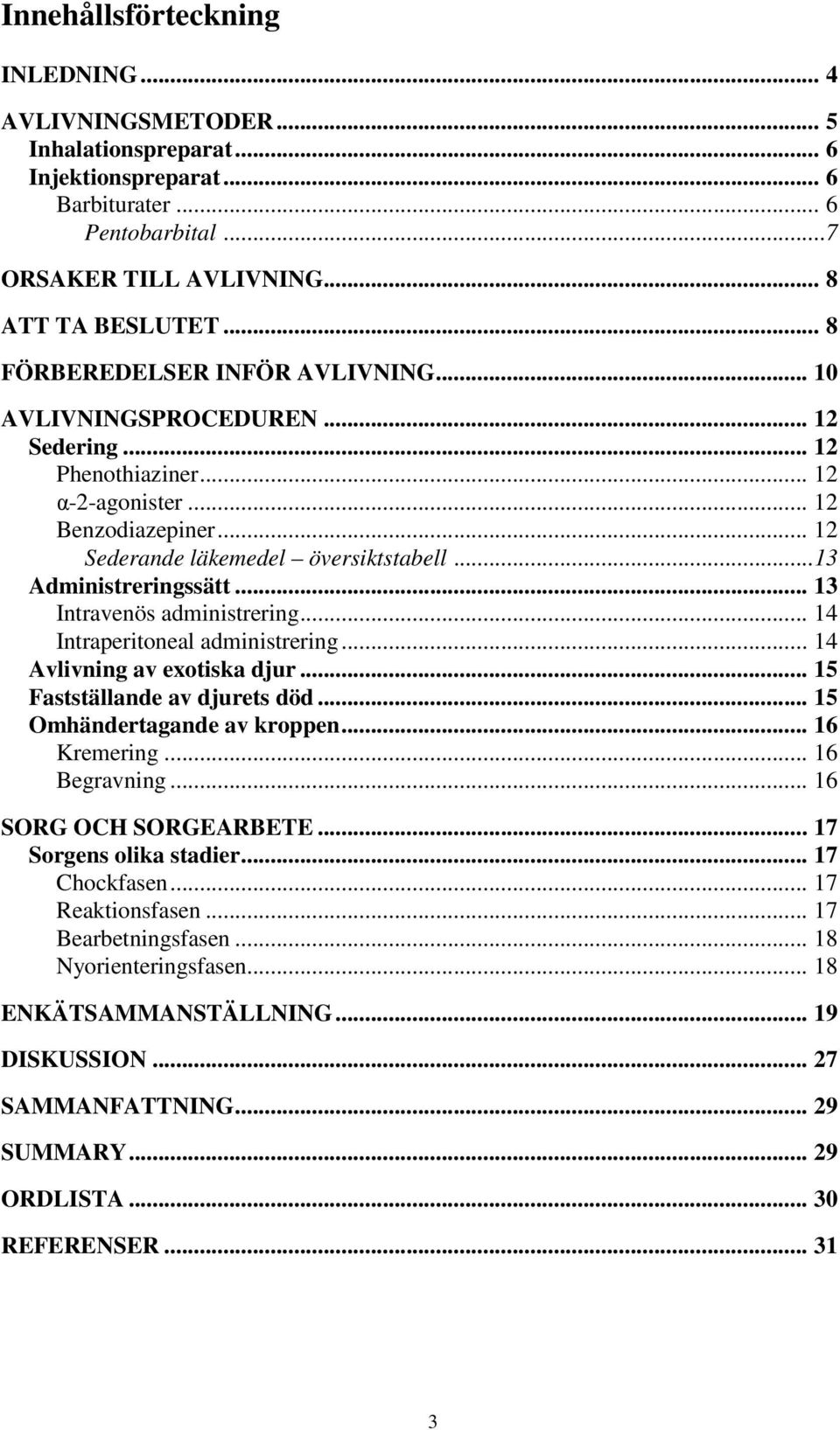..13 Administreringssätt... 13 Intravenös administrering... 14 Intraperitoneal administrering... 14 Avlivning av exotiska djur... 15 Fastställande av djurets död... 15 Omhändertagande av kroppen.