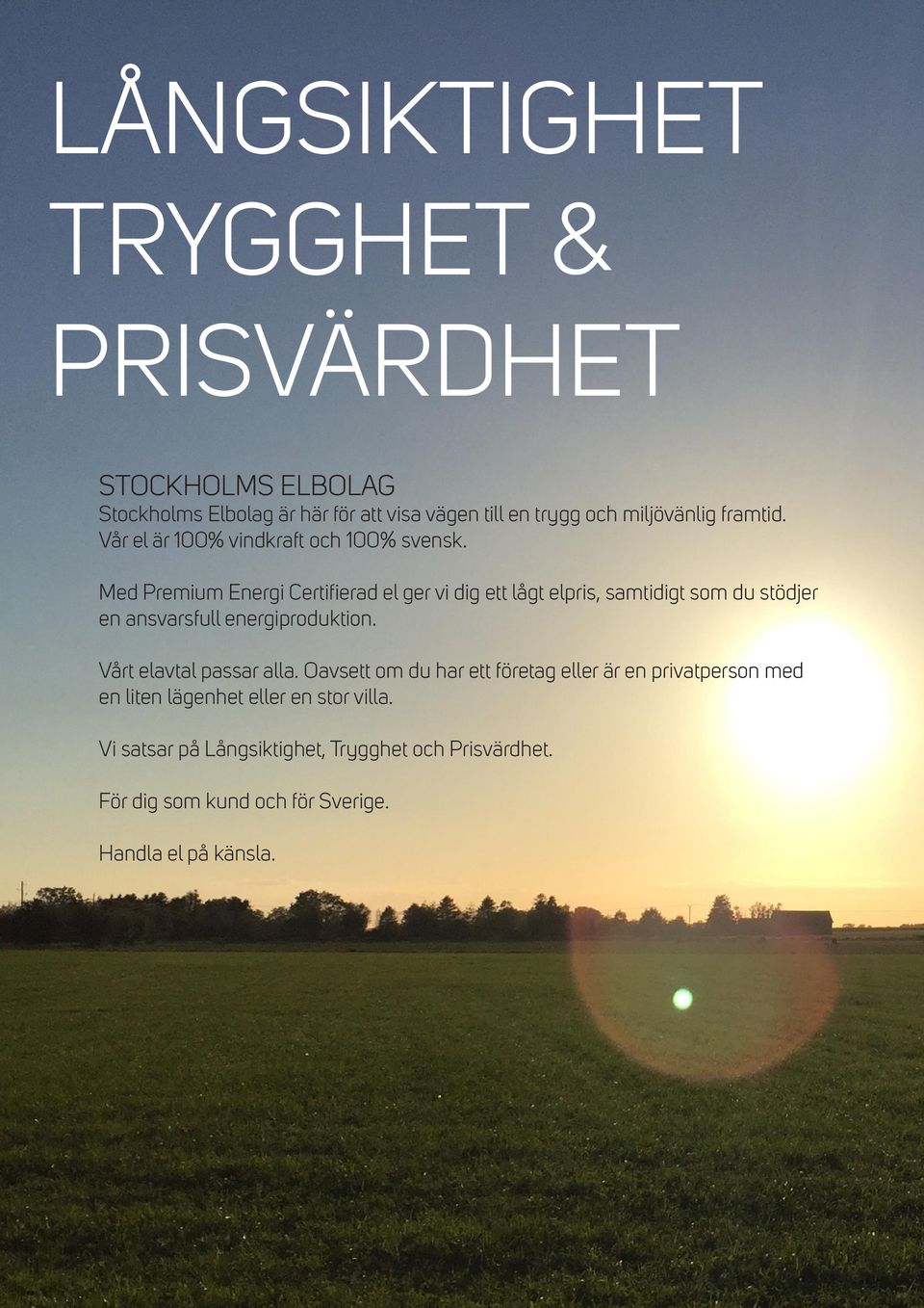 Med Premium Energi Certifierad el ger vi dig ett lågt elpris, samtidigt som du stödjer en ansvarsfull energiproduktion.