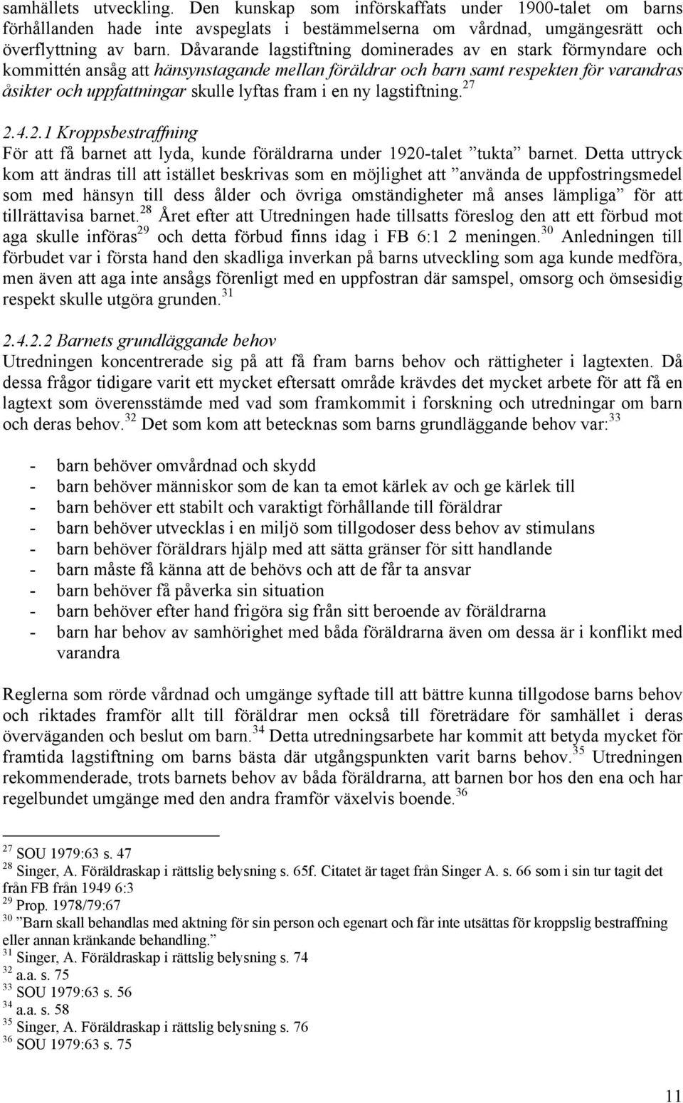 en ny lagstiftning. 27 2.4.2.1 Kroppsbestraffning För att få barnet att lyda, kunde föräldrarna under 1920-talet tukta barnet.