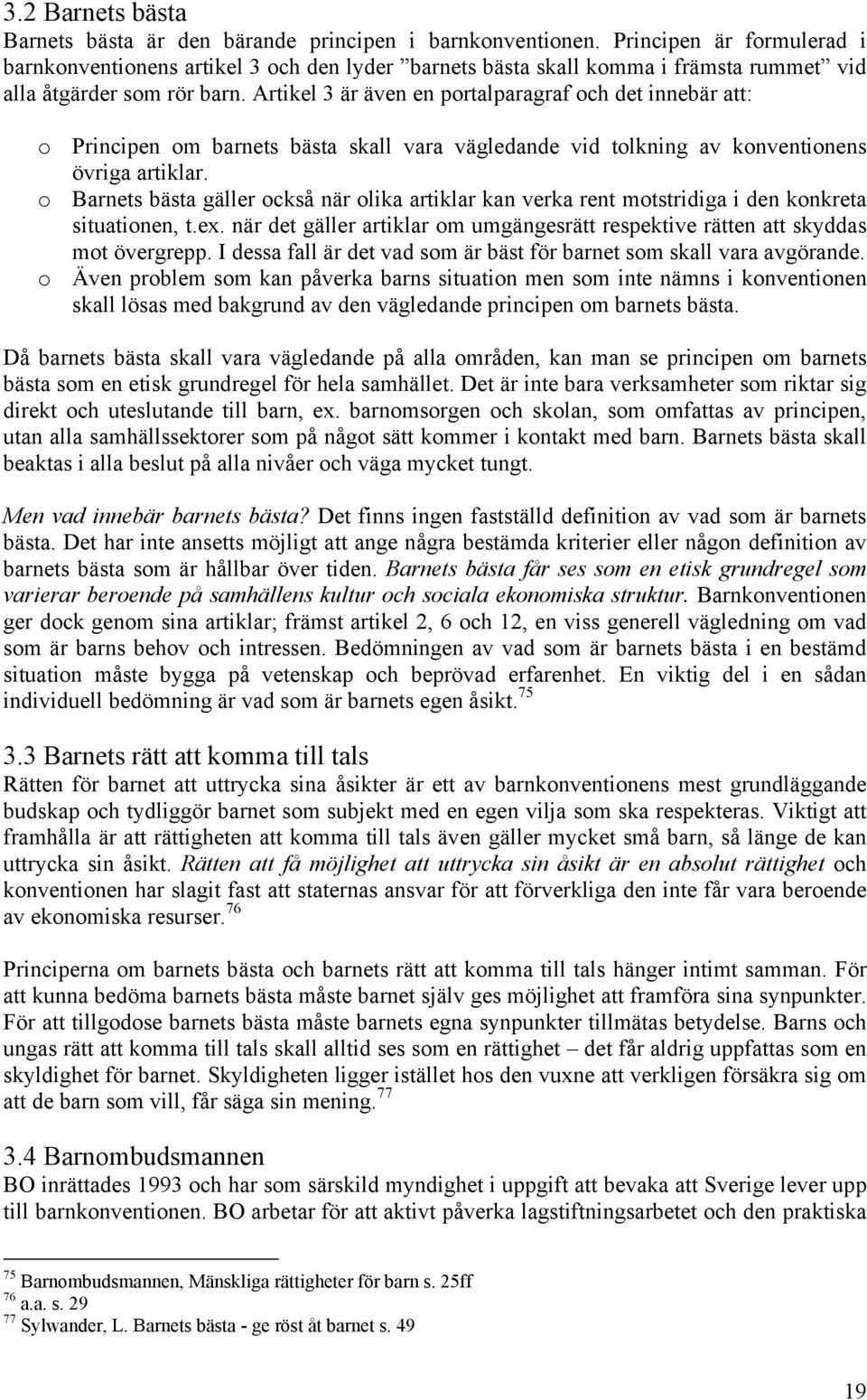 Artikel 3 är även en portalparagraf och det innebär att: o Principen om barnets bästa skall vara vägledande vid tolkning av konventionens övriga artiklar.