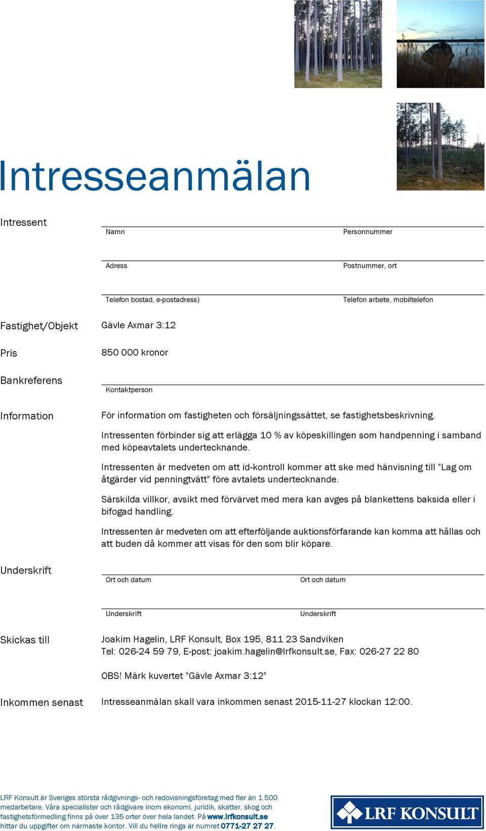 Intressenten förbinder sig att erlägga 10 % av köpeskillingen som handpenning i samband med köpeavtalets undertecknande.