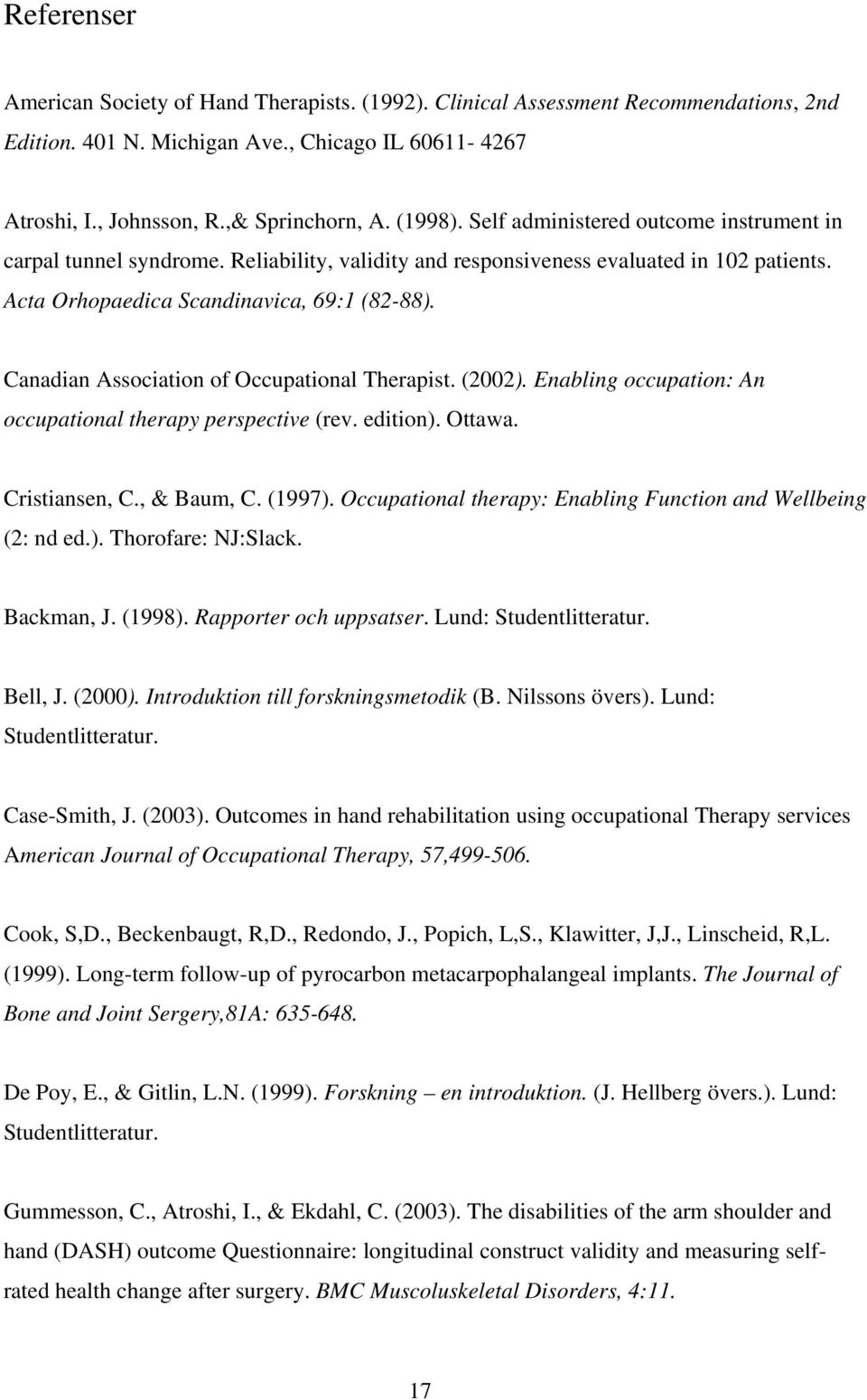 Canadian Association of Occupational Therapist. (2002). Enabling occupation: An occupational therapy perspective (rev. edition). Ottawa. Cristiansen, C., & Baum, C. (1997).