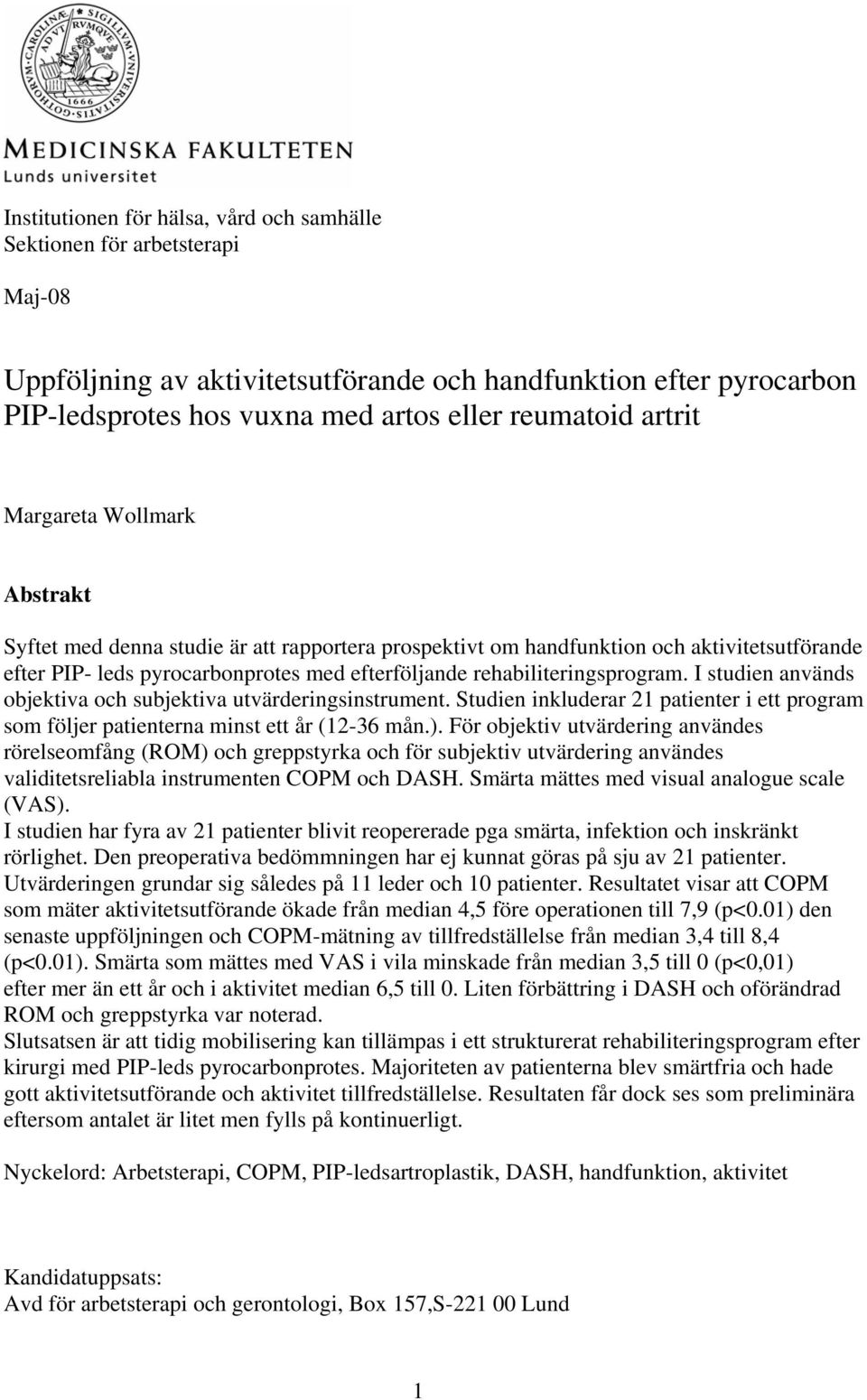 rehabiliteringsprogram. I studien används objektiva och subjektiva utvärderingsinstrument. Studien inkluderar 21 patienter i ett program som följer patienterna minst ett år (12-36 mån.).
