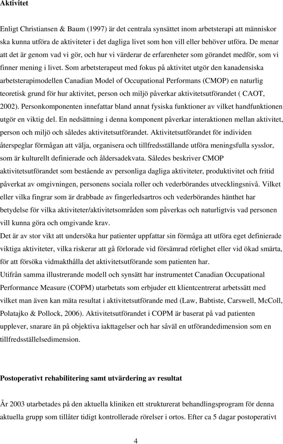 Som arbetsterapeut med fokus på aktivitet utgör den kanadensiska arbetsterapimodellen Canadian Model of Occupational Performans (CMOP) en naturlig teoretisk grund för hur aktivitet, person och miljö