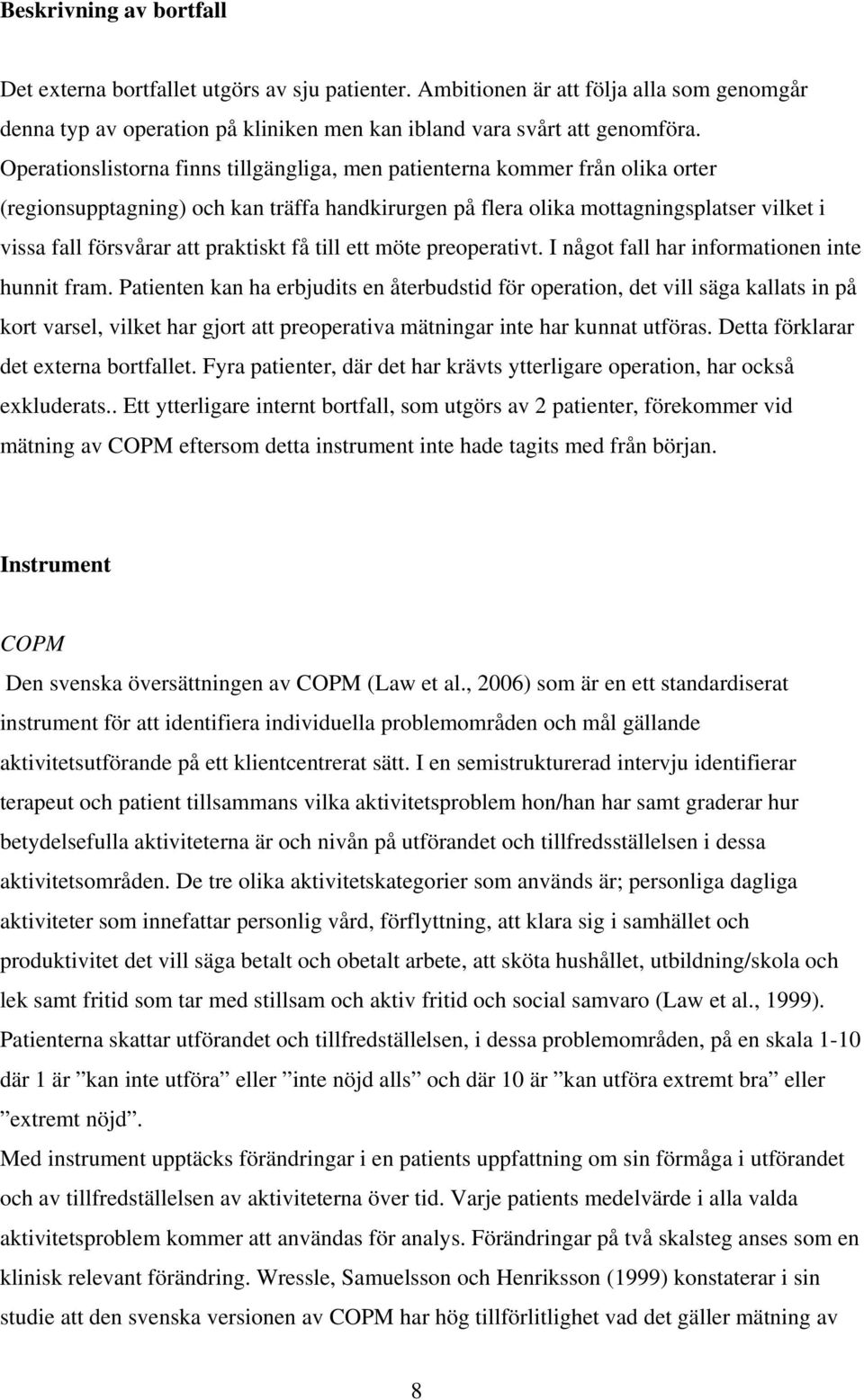 praktiskt få till ett möte preoperativt. I något fall har informationen inte hunnit fram.