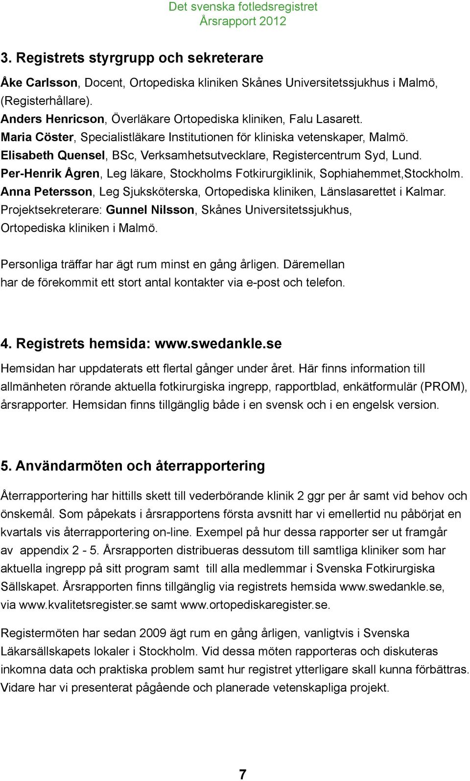 Elisabeth Quensel, BSc, Verksamhetsutvecklare, Registercentrum Syd, Lund. Per-Henrik Ågren, Leg läkare, Stockholms Fotkirurgiklinik, Sophiahemmet,Stockholm.