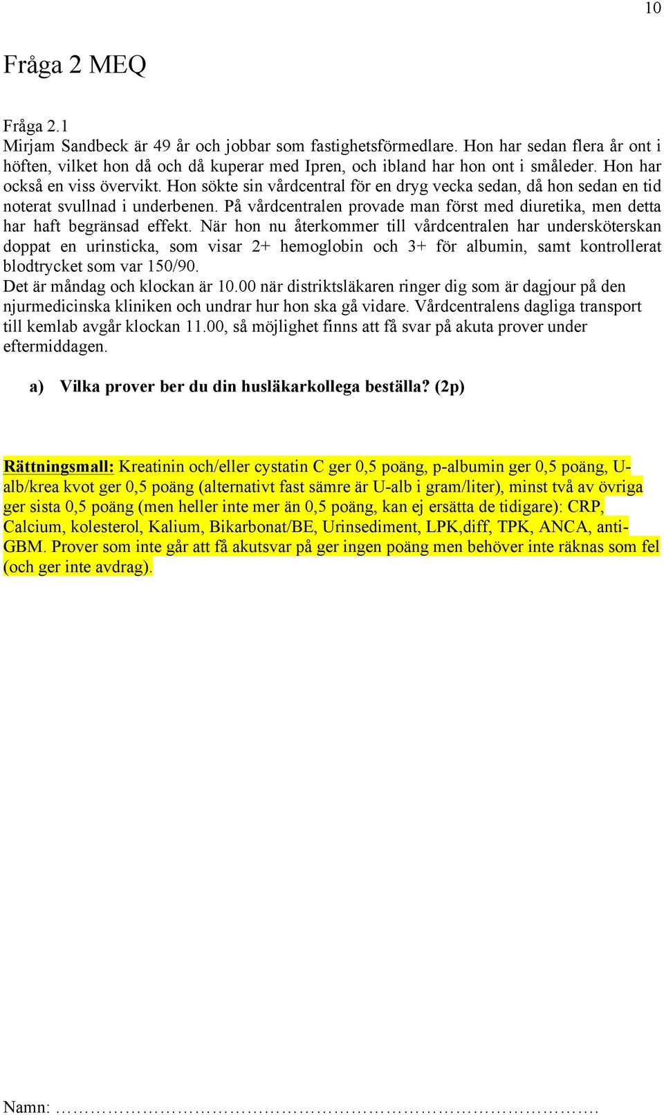 På vårdcentralen provade man först med diuretika, men detta har haft begränsad effekt.