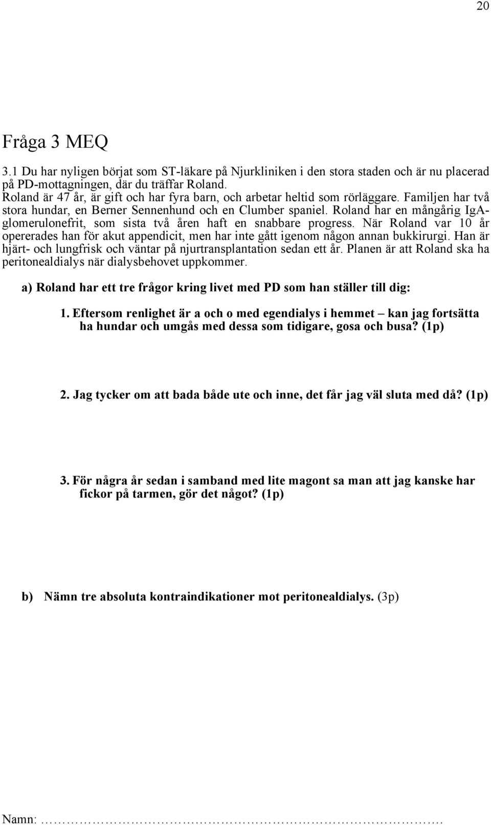 Roland har en mångårig IgAglomerulonefrit, som sista två åren haft en snabbare progress. När Roland var 10 år opererades han för akut appendicit, men har inte gått igenom någon annan bukkirurgi.