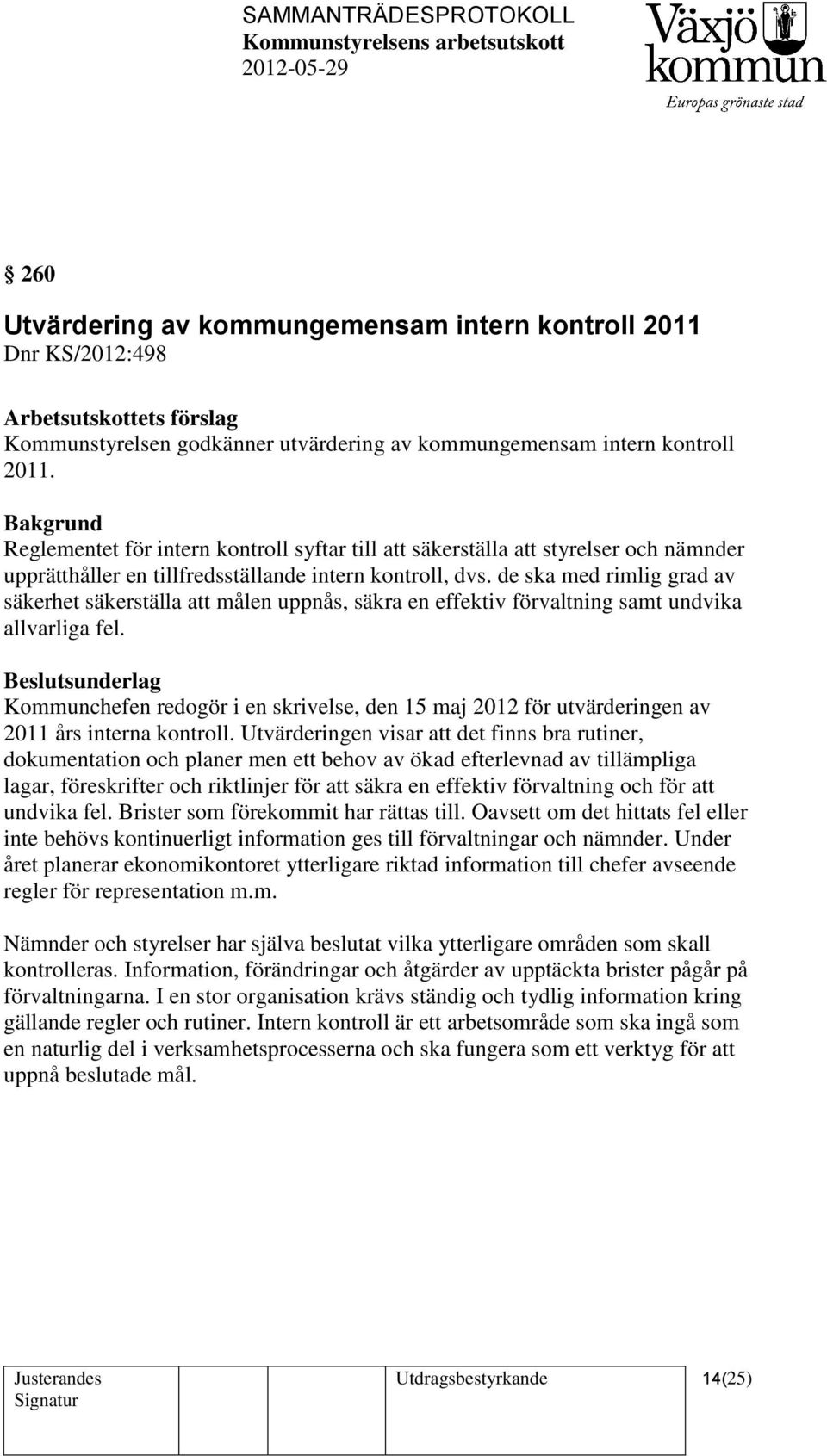 de ska med rimlig grad av säkerhet säkerställa att målen uppnås, säkra en effektiv förvaltning samt undvika allvarliga fel.