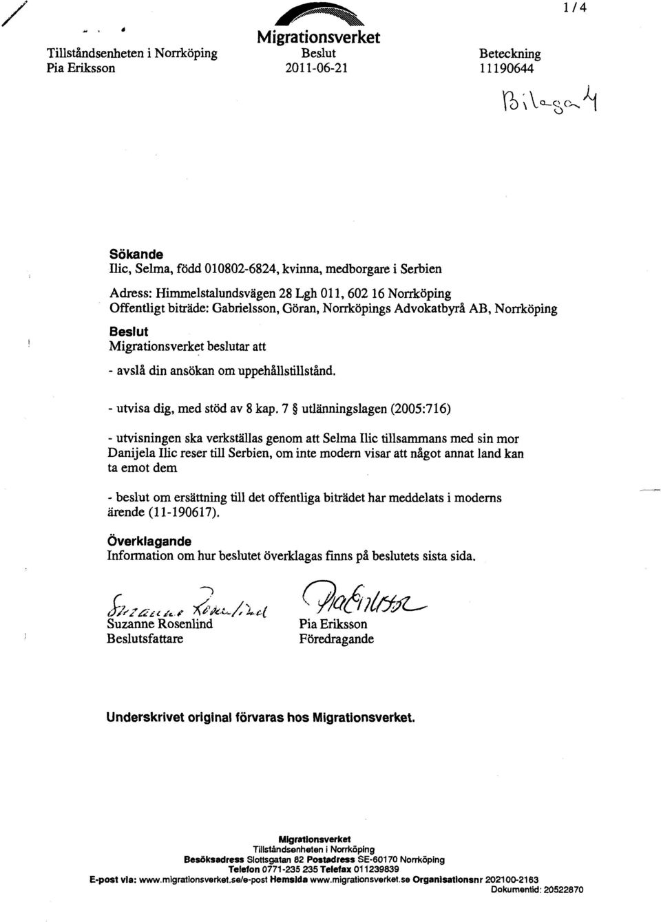 7 utlänningslagen (2005:716) - utvisningen ska verkställas genom att Selma Ilic tillsammans med sin mor Danijela Ilic reser till Serbien, om inte modern visar att något annat land kan ta emot dem -