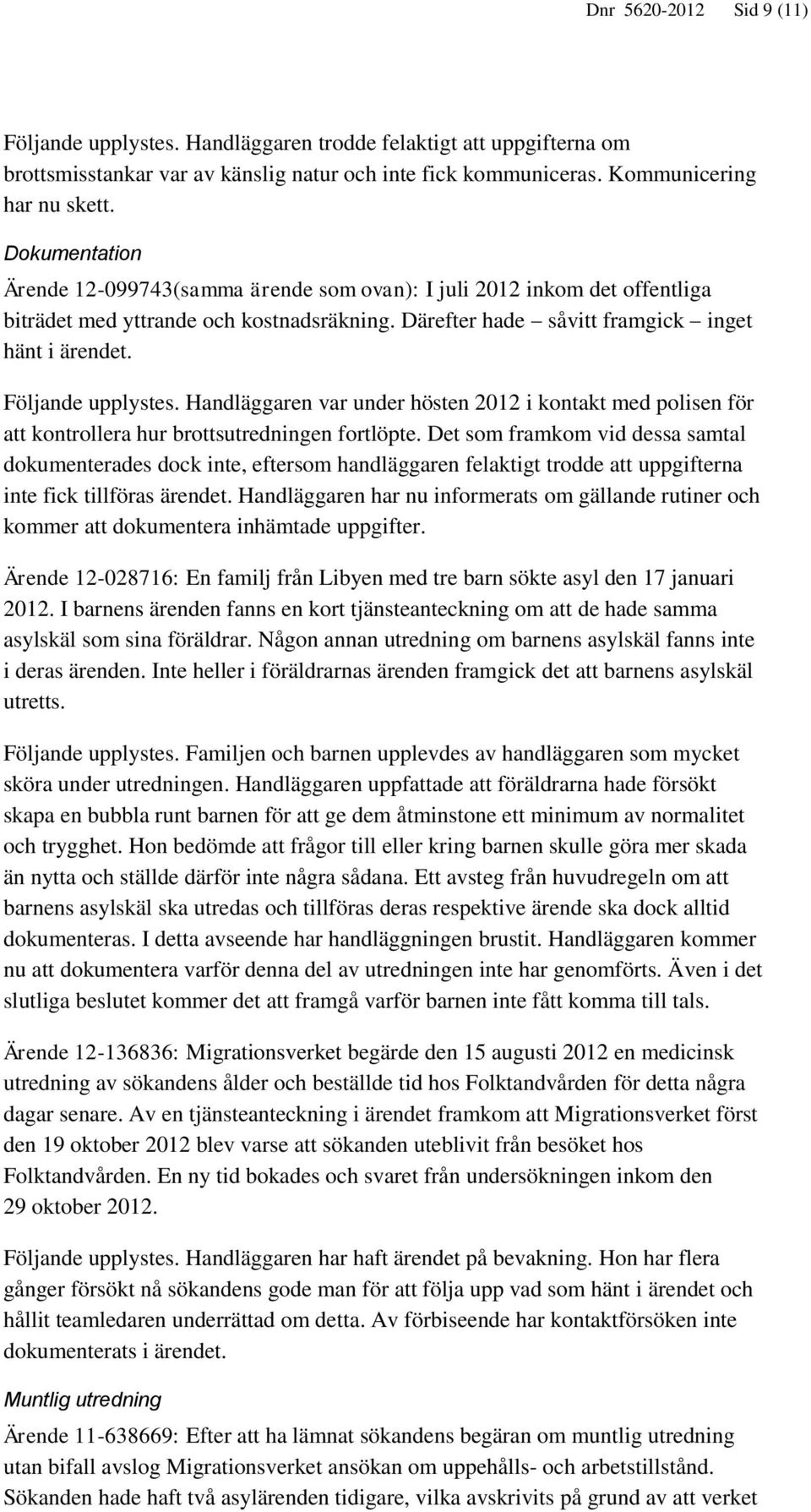 Följande upplystes. Handläggaren var under hösten 2012 i kontakt med polisen för att kontrollera hur brottsutredningen fortlöpte.