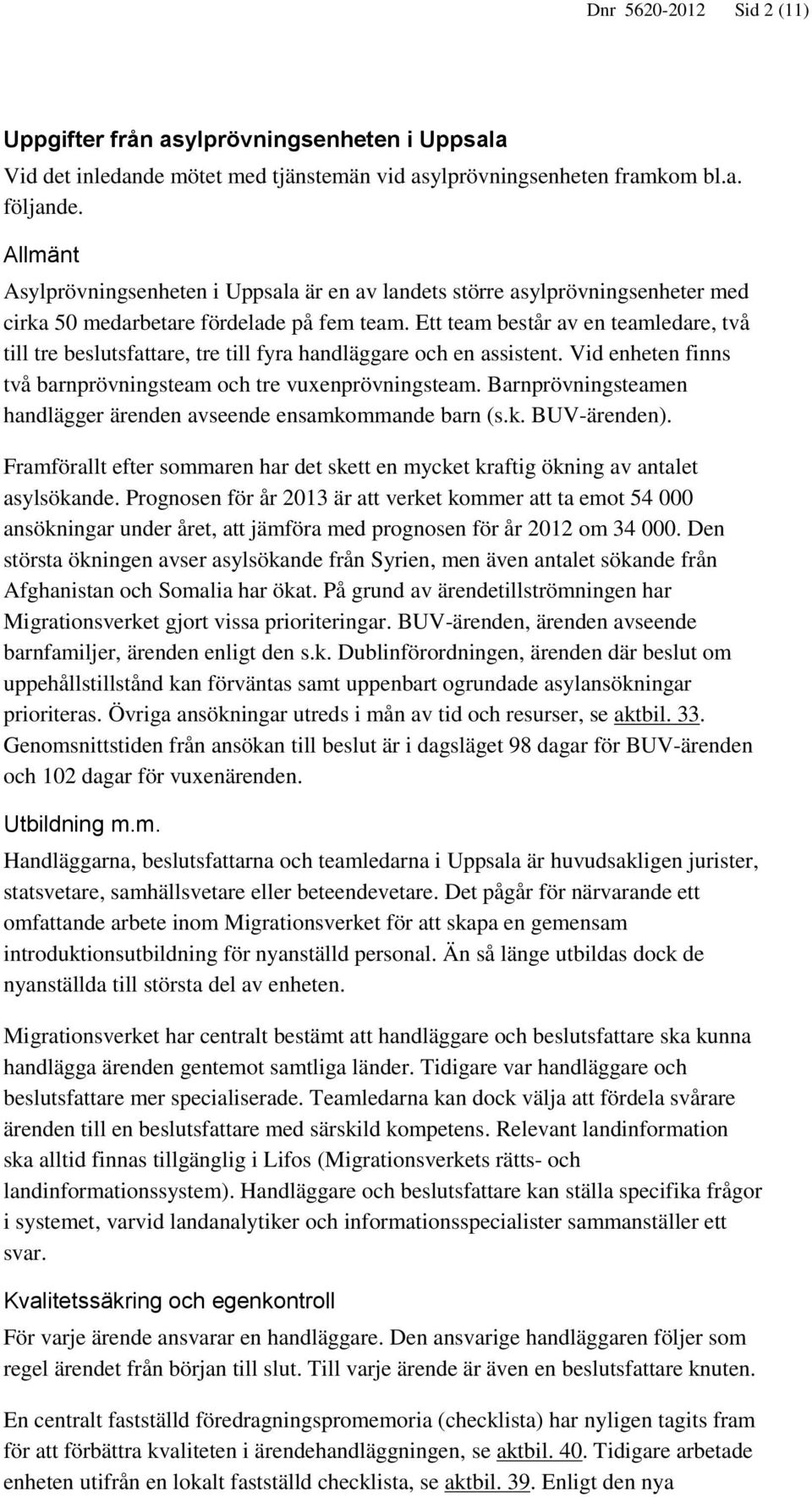 Ett team består av en teamledare, två till tre beslutsfattare, tre till fyra handläggare och en assistent. Vid enheten finns två barnprövningsteam och tre vuxenprövningsteam.