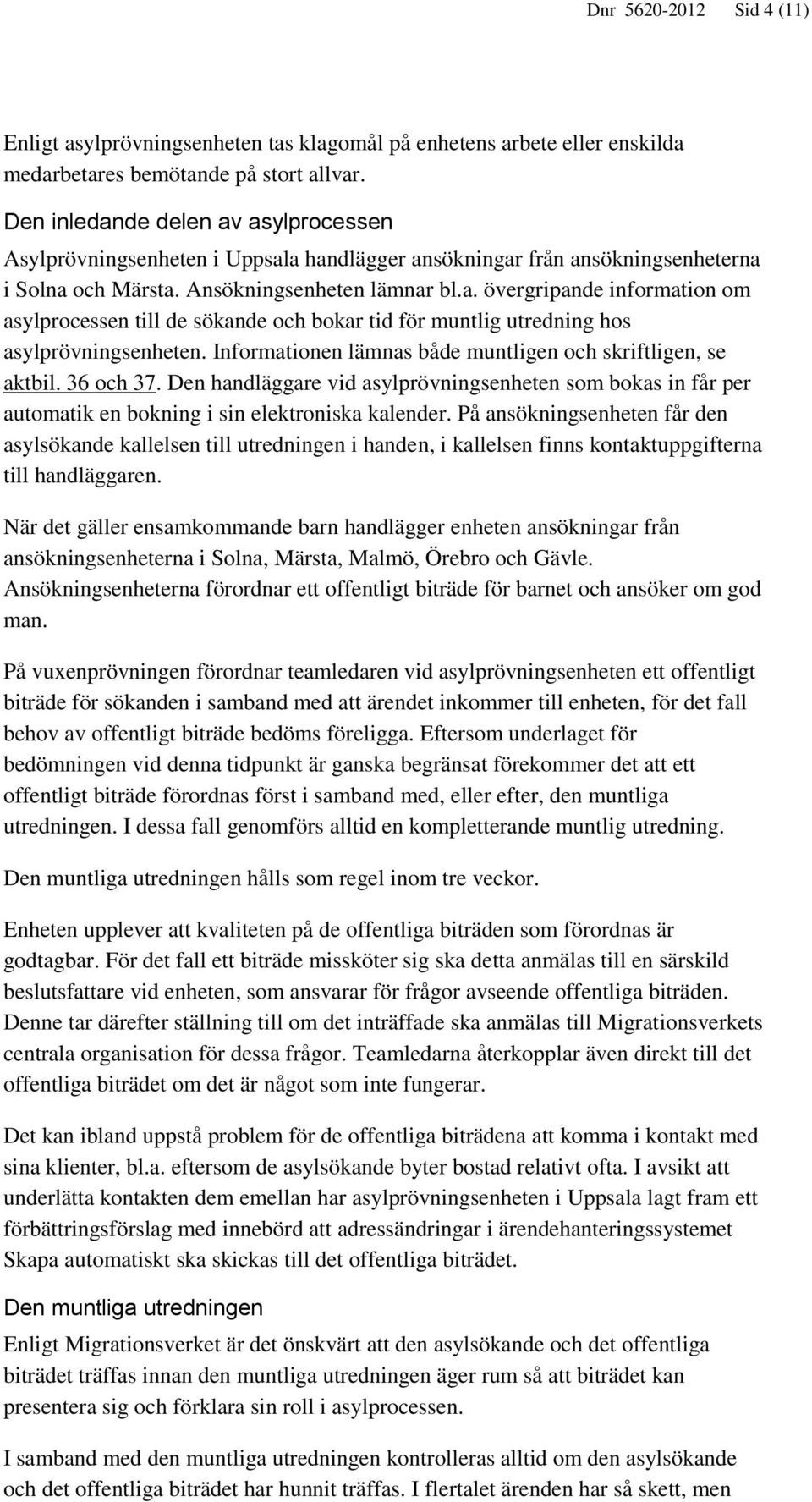 Informationen lämnas både muntligen och skriftligen, se aktbil. 36 och 37. Den handläggare vid asylprövningsenheten som bokas in får per automatik en bokning i sin elektroniska kalender.