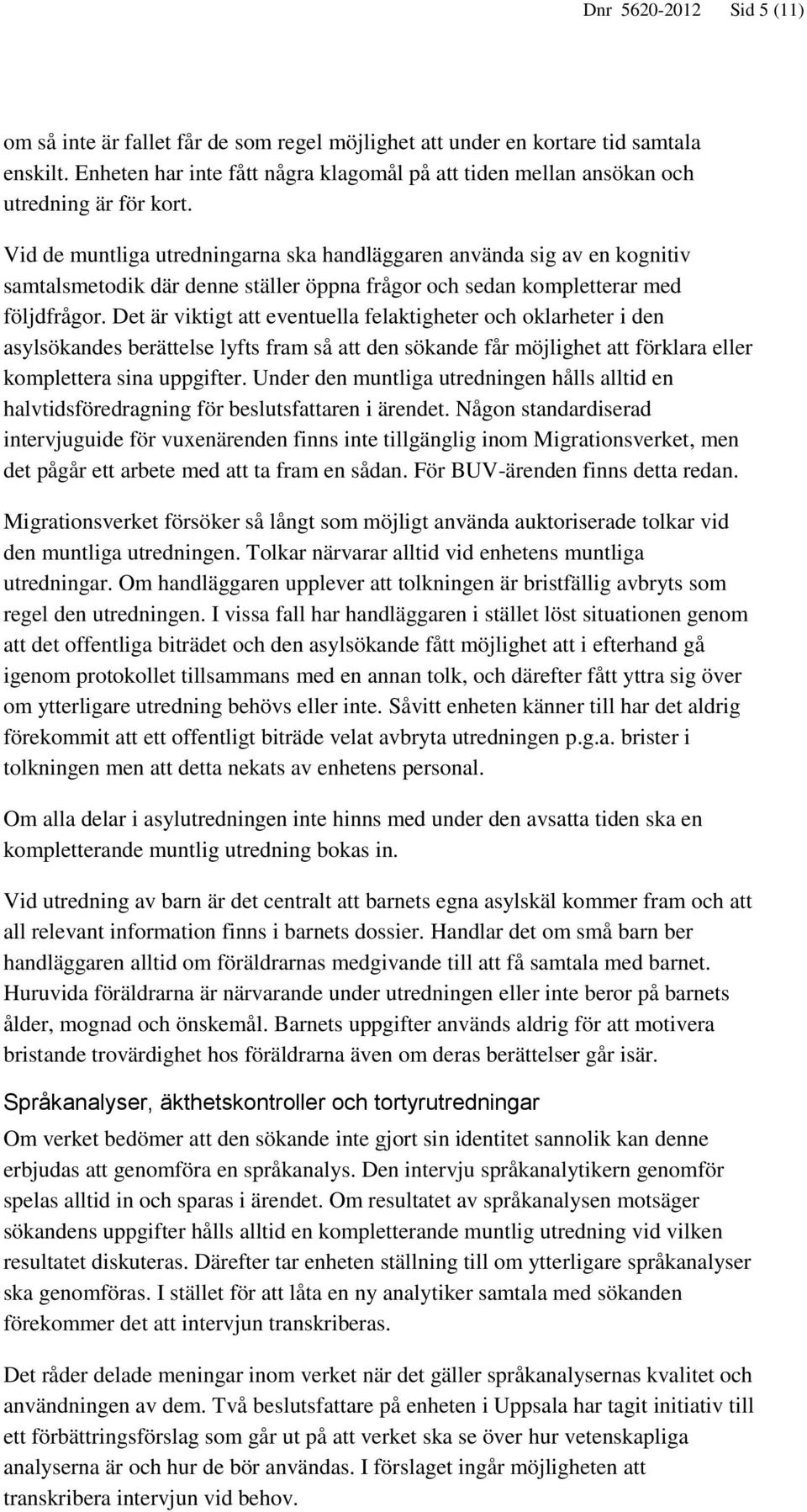 Vid de muntliga utredningarna ska handläggaren använda sig av en kognitiv samtalsmetodik där denne ställer öppna frågor och sedan kompletterar med följdfrågor.
