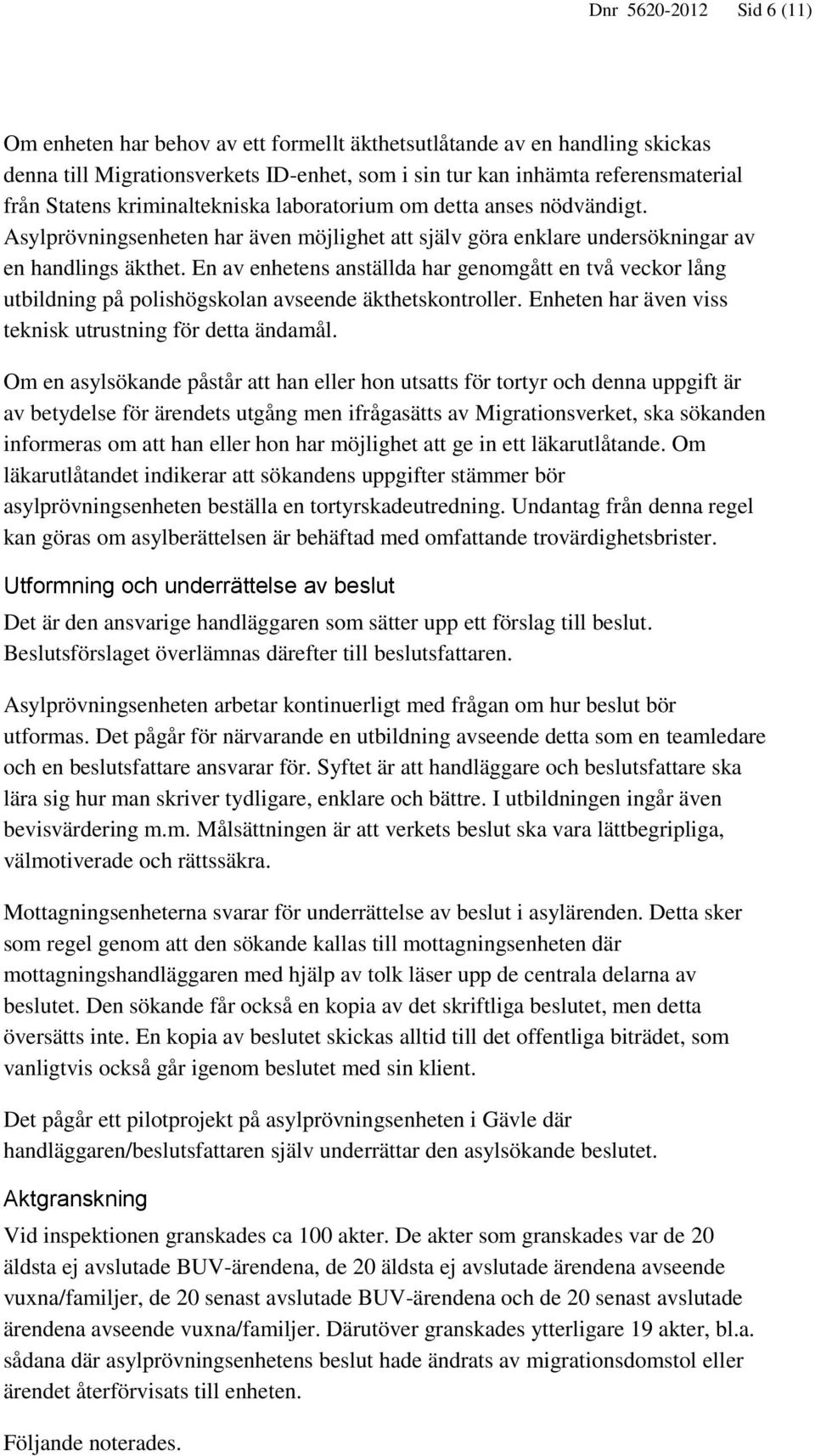 En av enhetens anställda har genomgått en två veckor lång utbildning på polishögskolan avseende äkthetskontroller. Enheten har även viss teknisk utrustning för detta ändamål.