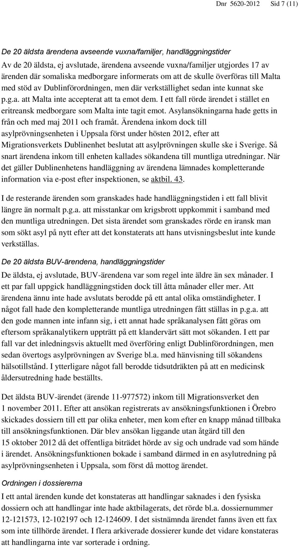 I ett fall rörde ärendet i stället en eritreansk medborgare som Malta inte tagit emot. Asylansökningarna hade getts in från och med maj 2011 och framåt.