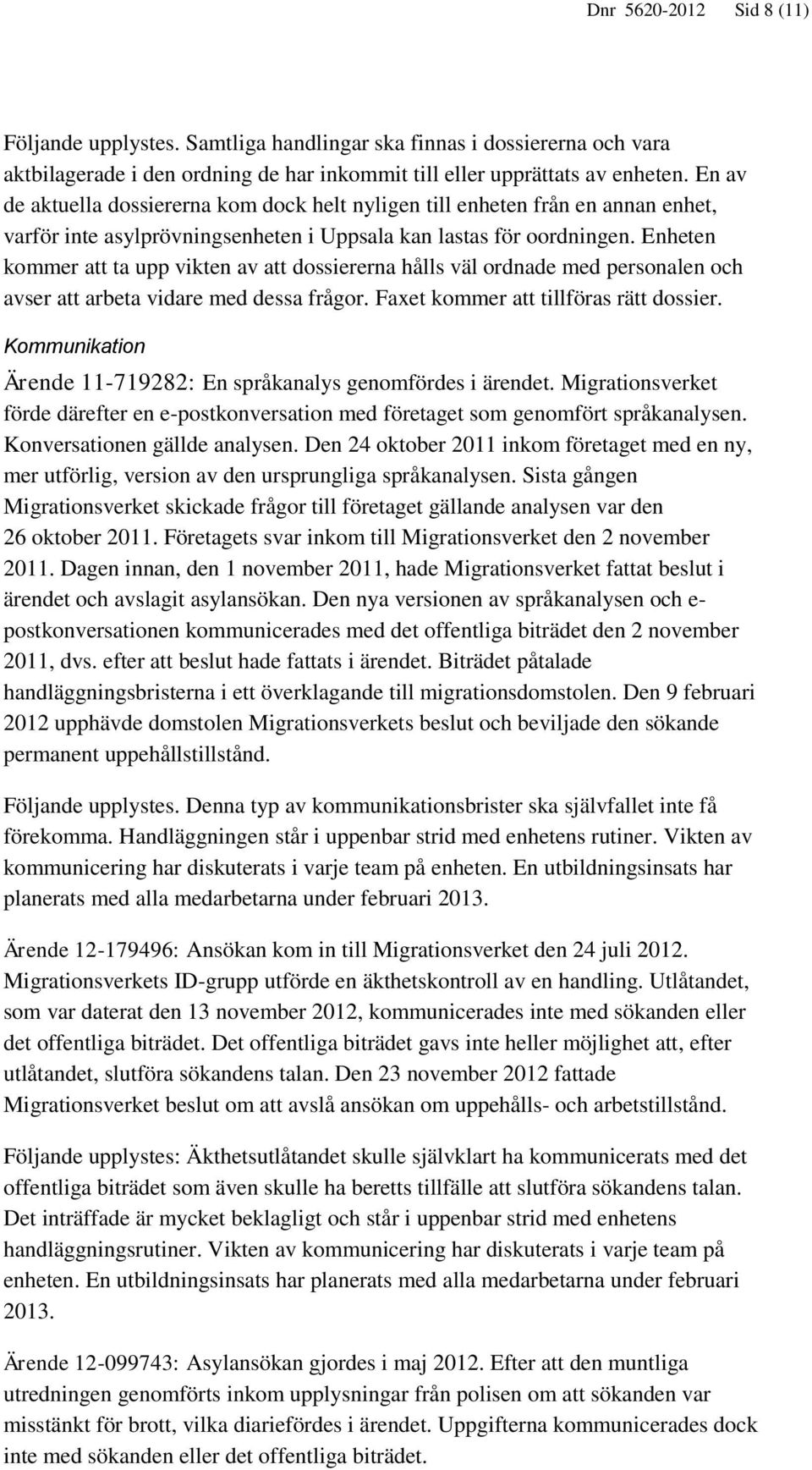 Enheten kommer att ta upp vikten av att dossiererna hålls väl ordnade med personalen och avser att arbeta vidare med dessa frågor. Faxet kommer att tillföras rätt dossier.