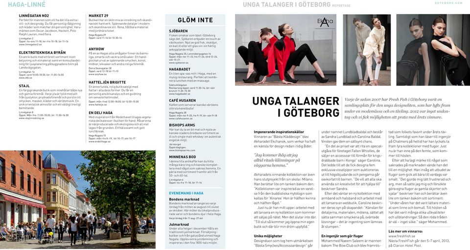 se ELEKTROTEKNISKA BYRÅN En anrik butik med ett brett sortiment inom belysning och elmaterial samt en konsultavdelning för ljusplanering på byggnadens hörn på Landsvägsgatan.
