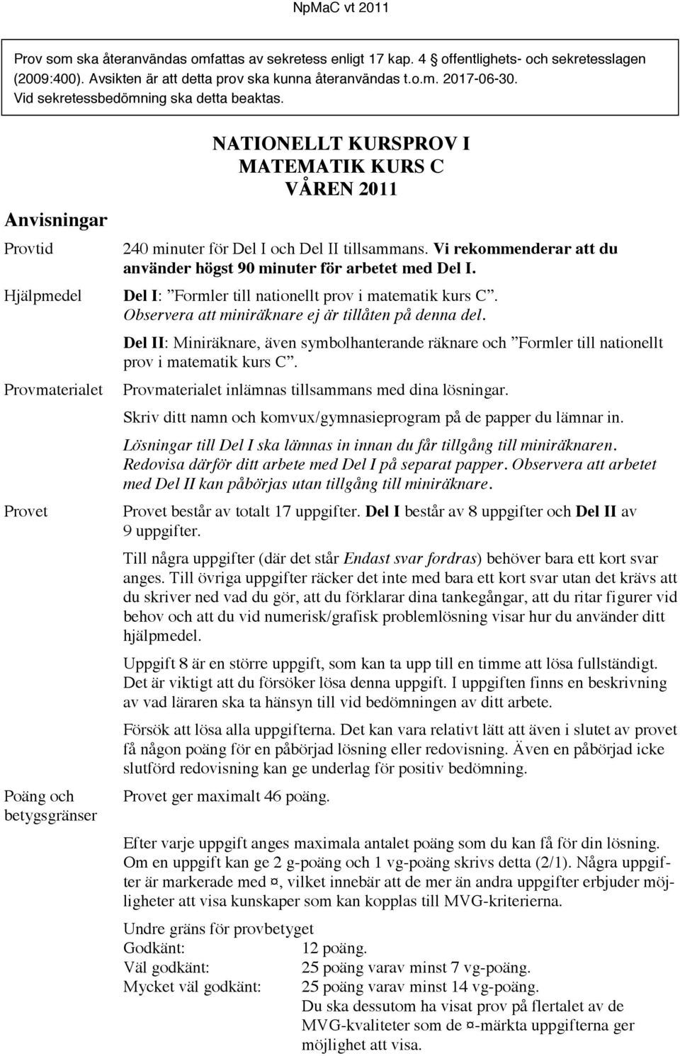 Anvisningar Provtid Hjälpmedel Provmaterialet Provet Poäng och betygsgränser NATIONELLT KURSPROV I MATEMATIK KURS C VÅREN 011 40 minuter för Del I och Del II tillsammans.