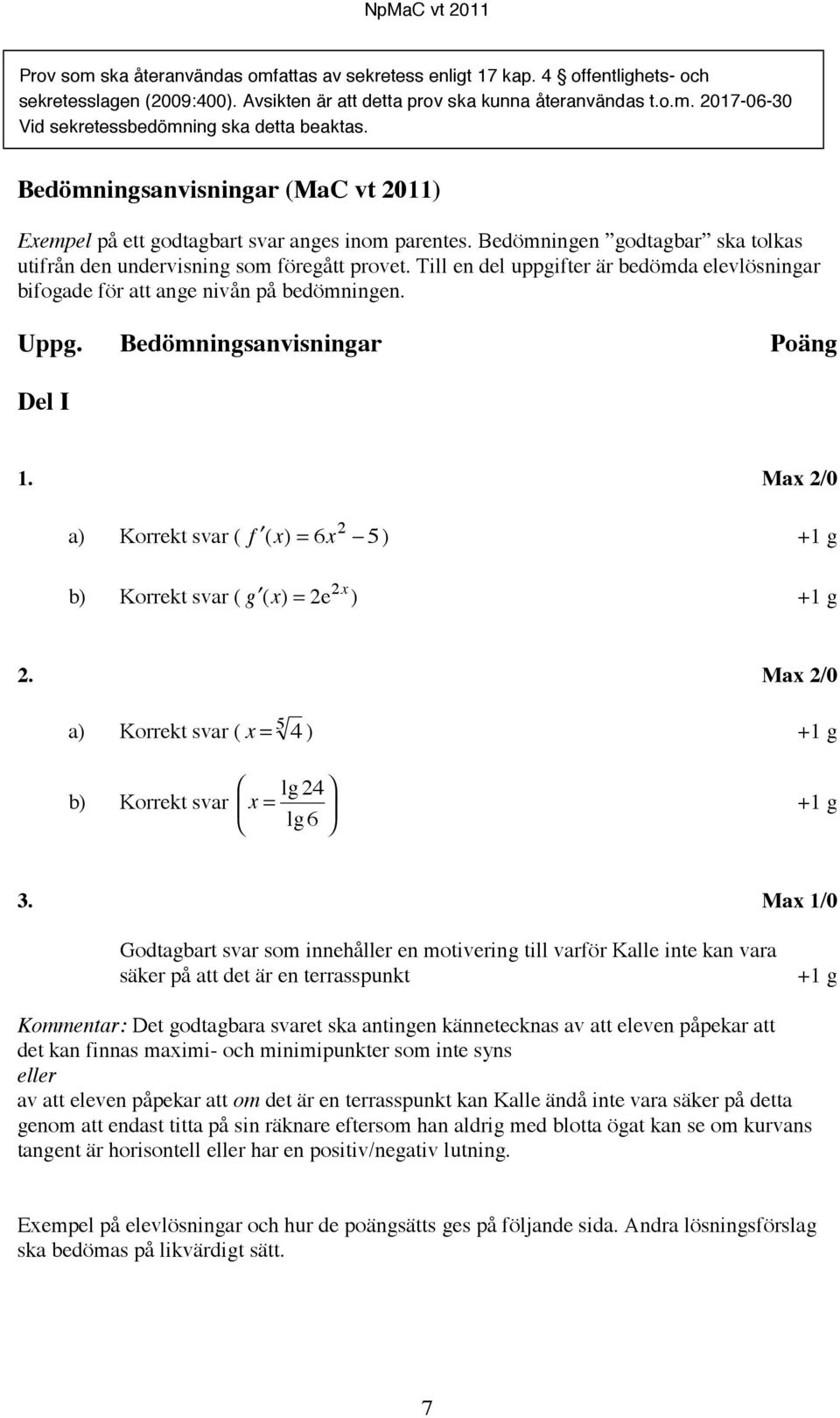 Till en del uppgifter är bedömda elevlösningar bifogade för att ange nivån på bedömningen. Uppg. Bedömningsanvisningar Poäng Del I 1.