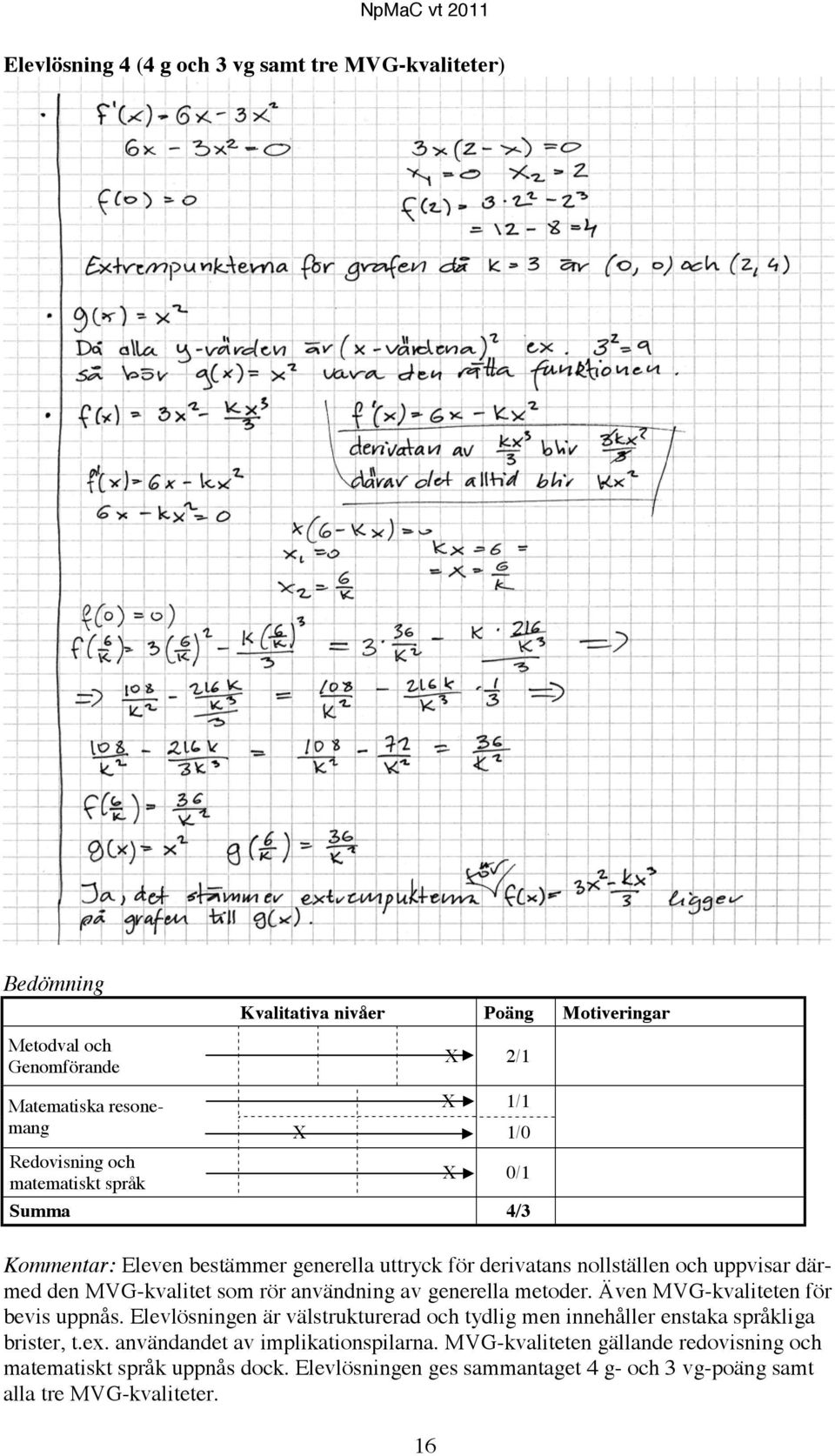 användning av generella metoder. Även MVG-kvaliteten för bevis uppnås. Elevlösningen är välstrukturerad och tydlig men innehåller enstaka språkliga brister, t.ex.