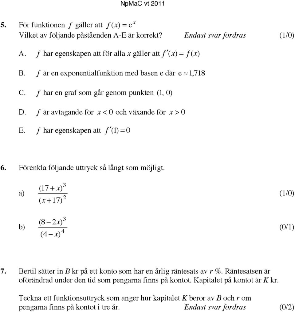 Förenkla följande uttryck så långt som möjligt. a) b) (17 + x) ( x + 17) (8 x) (4 x) 4 (1/0) (0/1) 7. Bertil sätter in B kr på ett konto som har en årlig räntesats av r %.