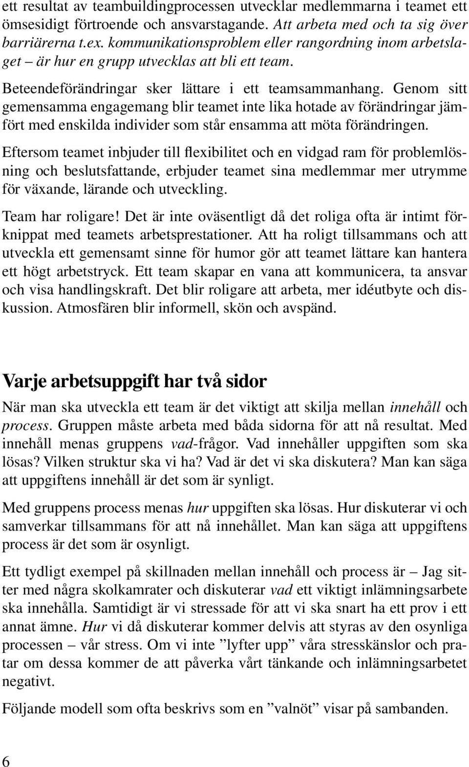 Genom sitt gemensamma engagemang blir teamet inte lika hotade av förändringar jämfört med enskilda individer som står ensamma att möta förändringen.