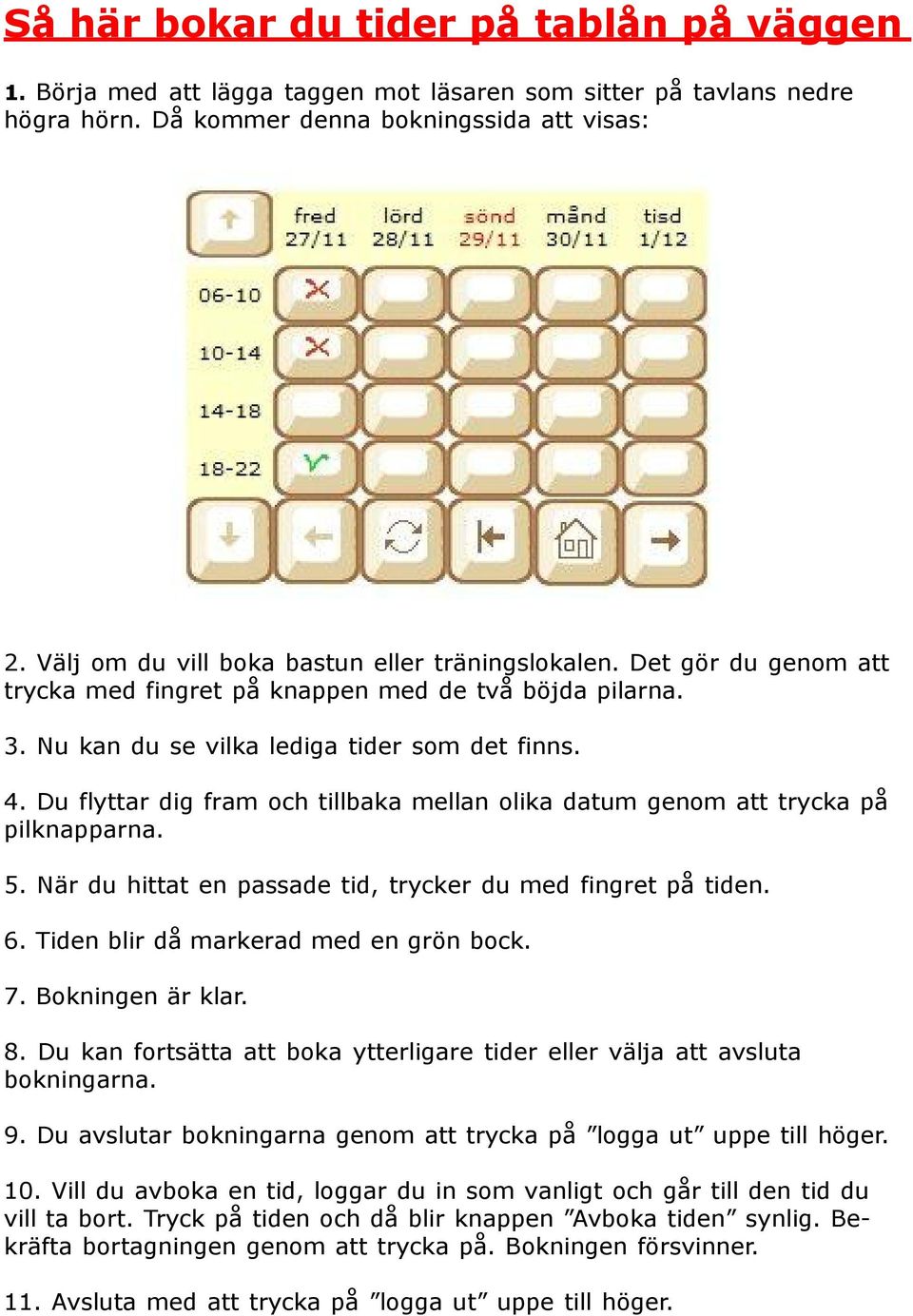 Du flyttar dig fram och tillbaka mellan olika datum genom att trycka på pilknapparna. 5. När du hittat en passade tid, trycker du med fingret på tiden. 6. Tiden blir då markerad med en grön bock. 7.