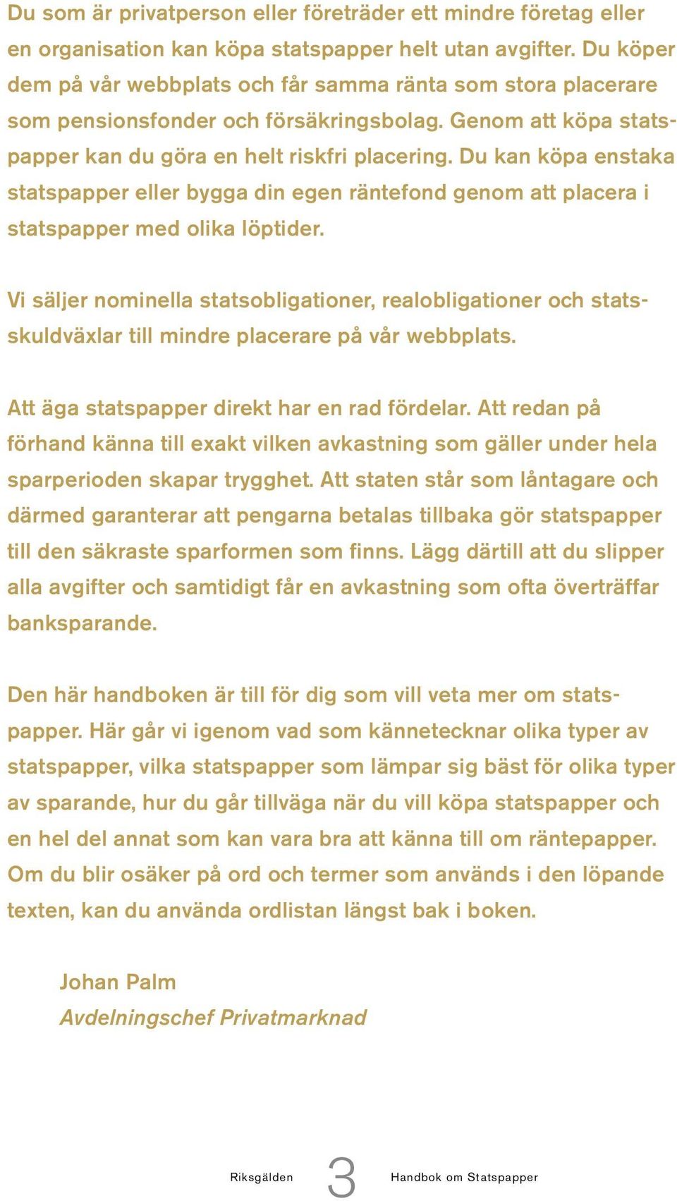 Du kan köpa enstaka statspapper eller bygga din egen räntefond genom att placera i statspapper med olika löptider.