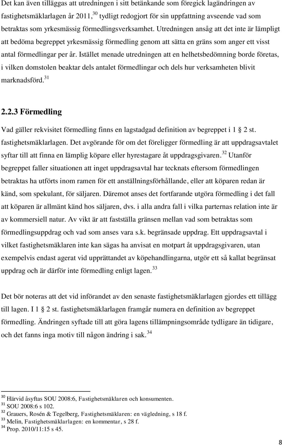 Istället menade utredningen att en helhetsbedömning borde företas, i vilken domstolen beaktar dels antalet förmedlingar och dels hur verksamheten blivit marknadsförd. 31 2.