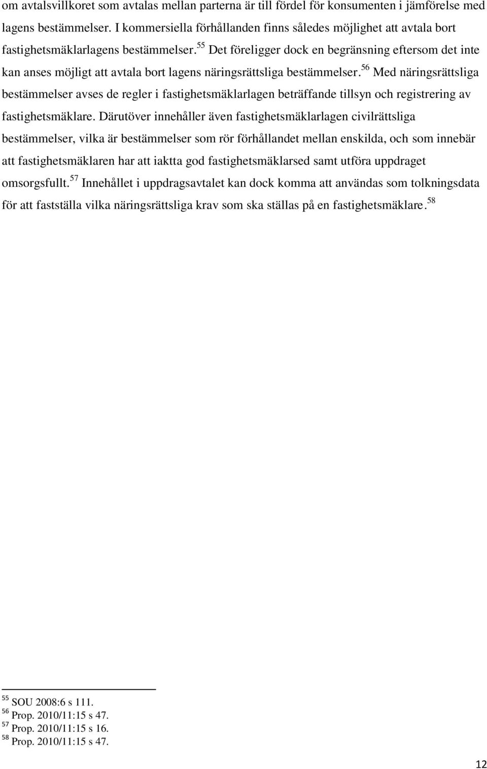 55 Det föreligger dock en begränsning eftersom det inte kan anses möjligt att avtala bort lagens näringsrättsliga bestämmelser.