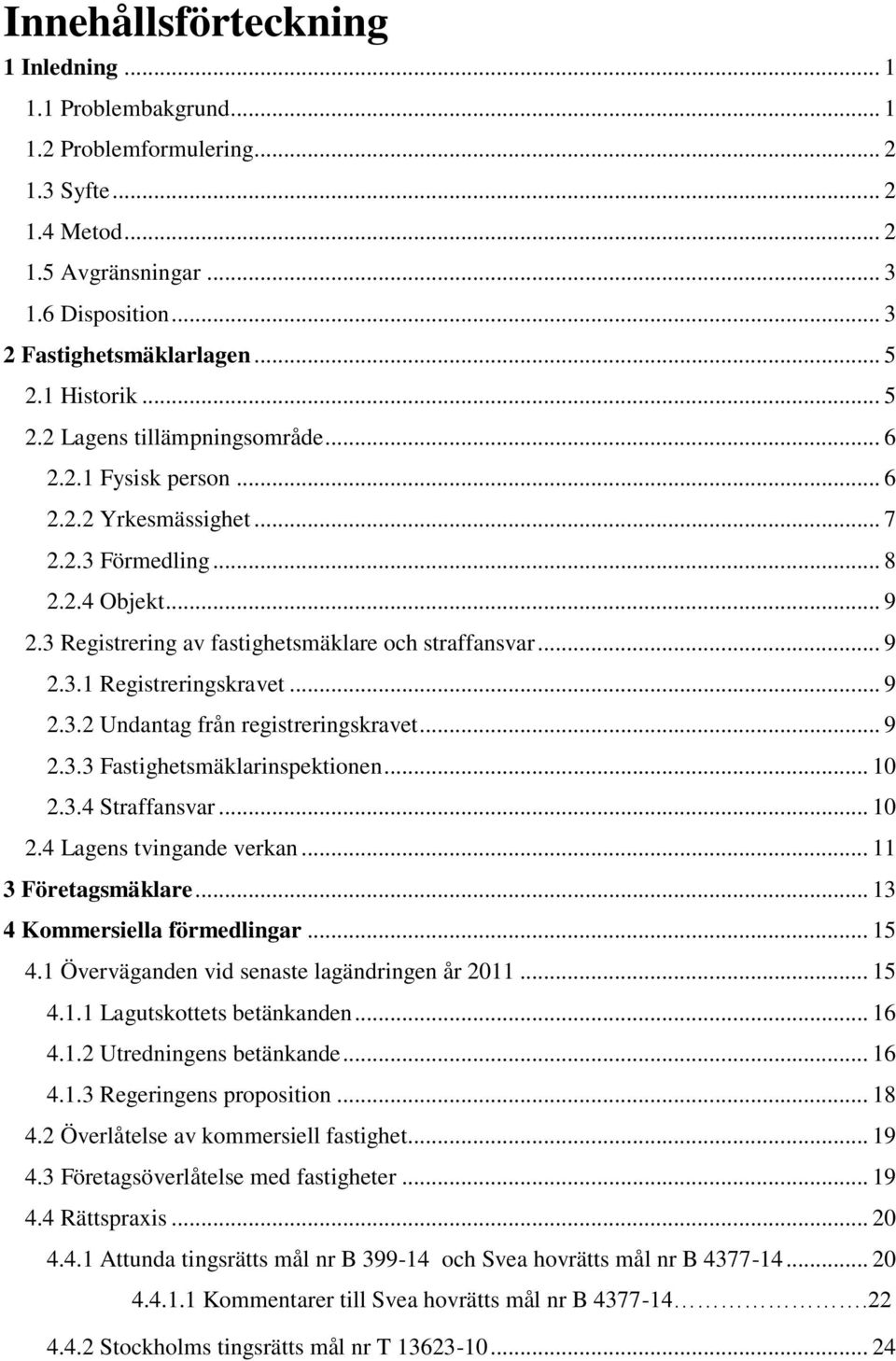 .. 9 2.3.1 Registreringskravet... 9 2.3.2 Undantag från registreringskravet... 9 2.3.3 Fastighetsmäklarinspektionen... 10 2.3.4 Straffansvar... 10 2.4 Lagens tvingande verkan... 11 3 Företagsmäklare.