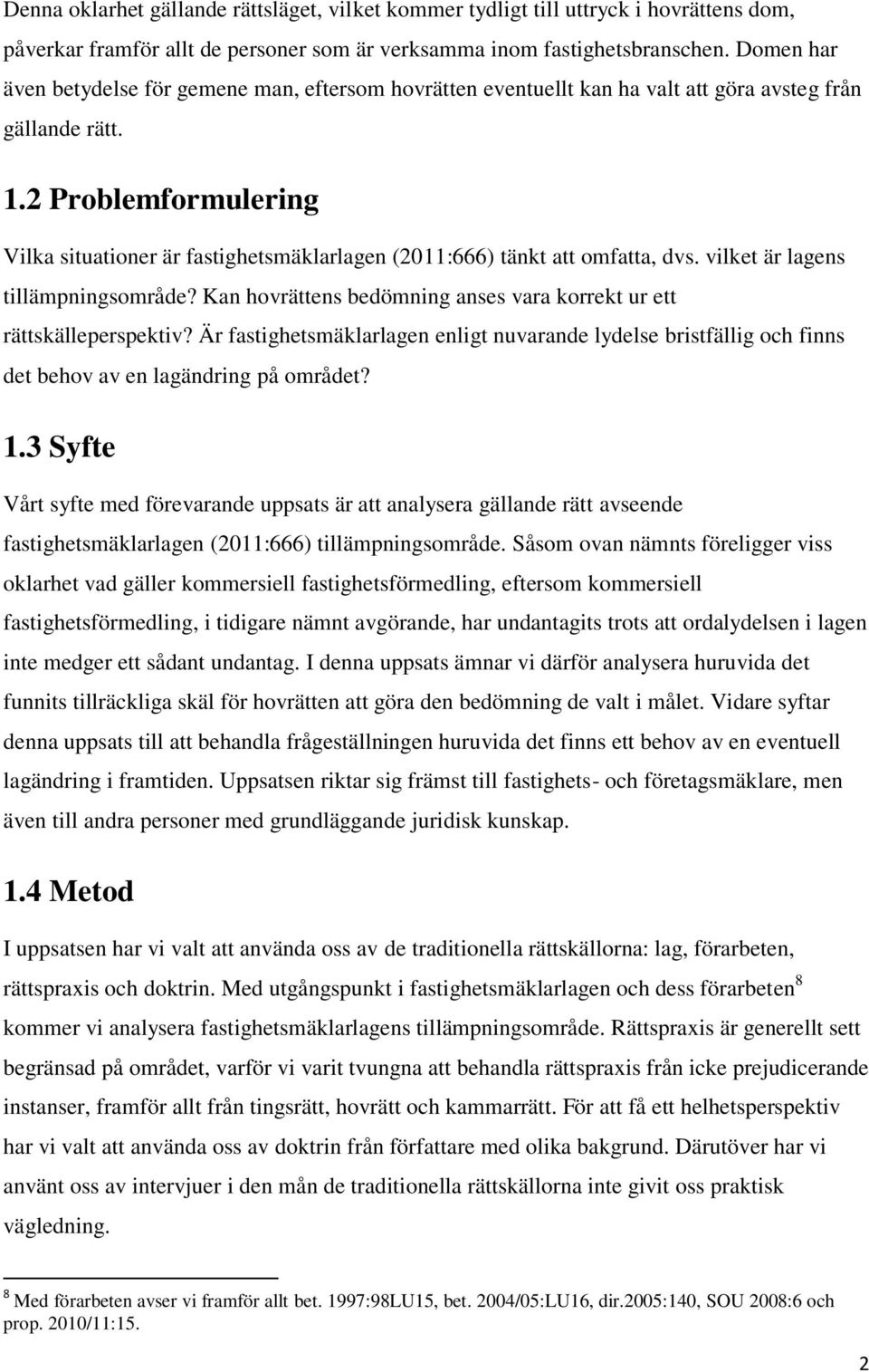 2 Problemformulering Vilka situationer är fastighetsmäklarlagen (2011:666) tänkt att omfatta, dvs. vilket är lagens tillämpningsområde?
