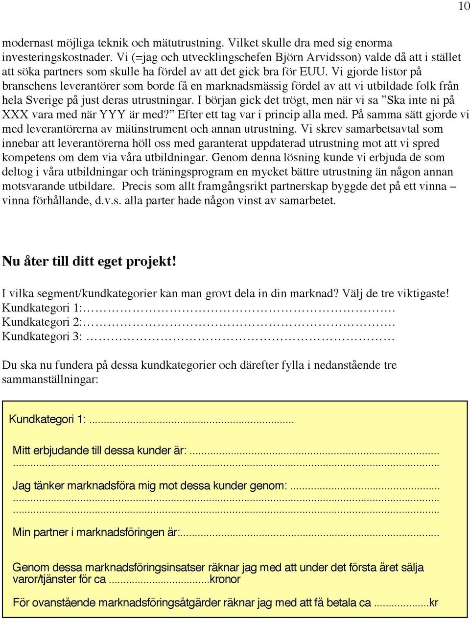 ) - aktivitet (Använda upparbetade nätverk? Annonsering? Telefonförsäljning? Kundträff? Kundbesök? Broschyrmaterial? Referenser/vittnen? Utskick? Seminarier? Mässor? Hemsidor? Annan?