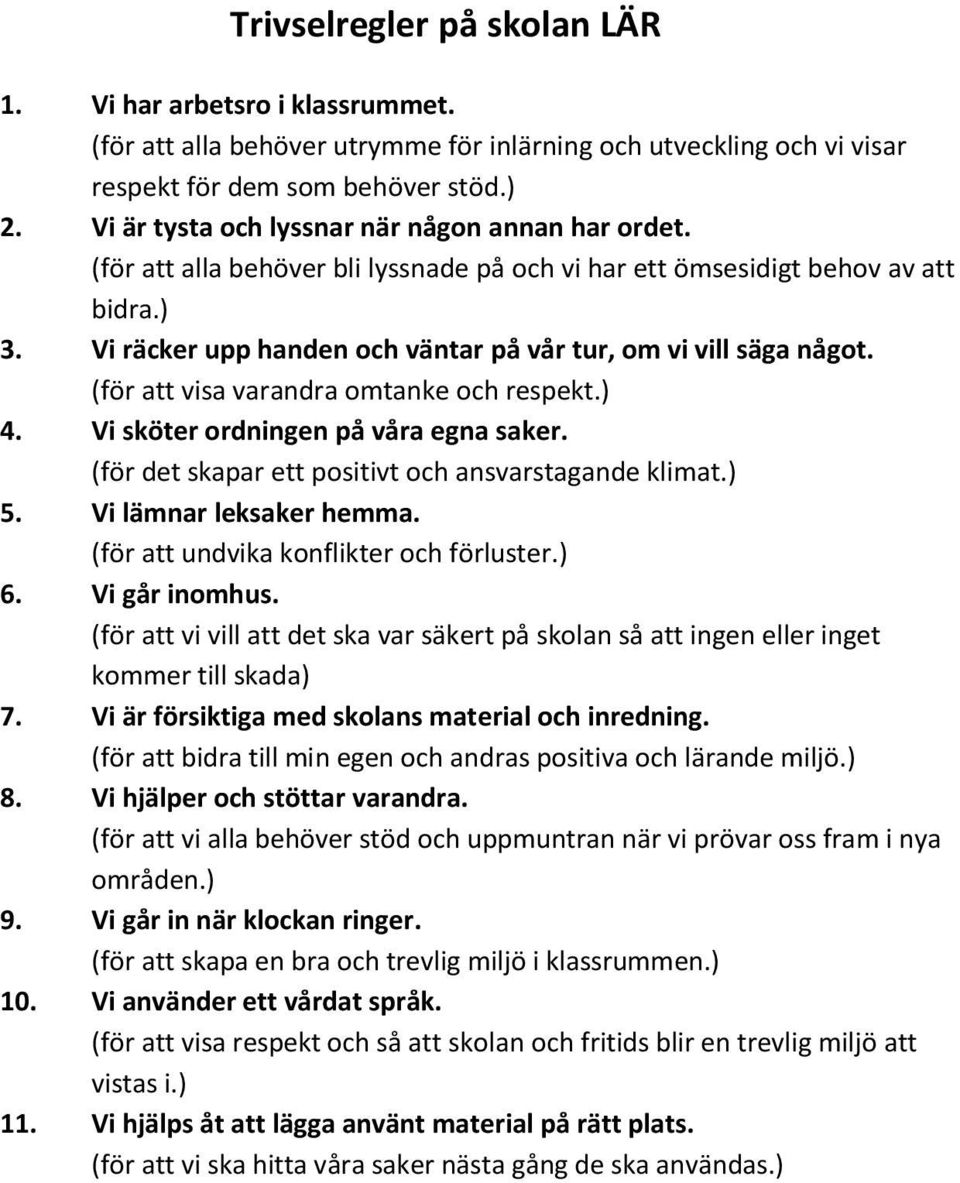 Vi räcker upp handen och väntar på vår tur, om vi vill säga något. (för att visa varandra omtanke och respekt.) 4. Vi sköter ordningen på våra egna saker.