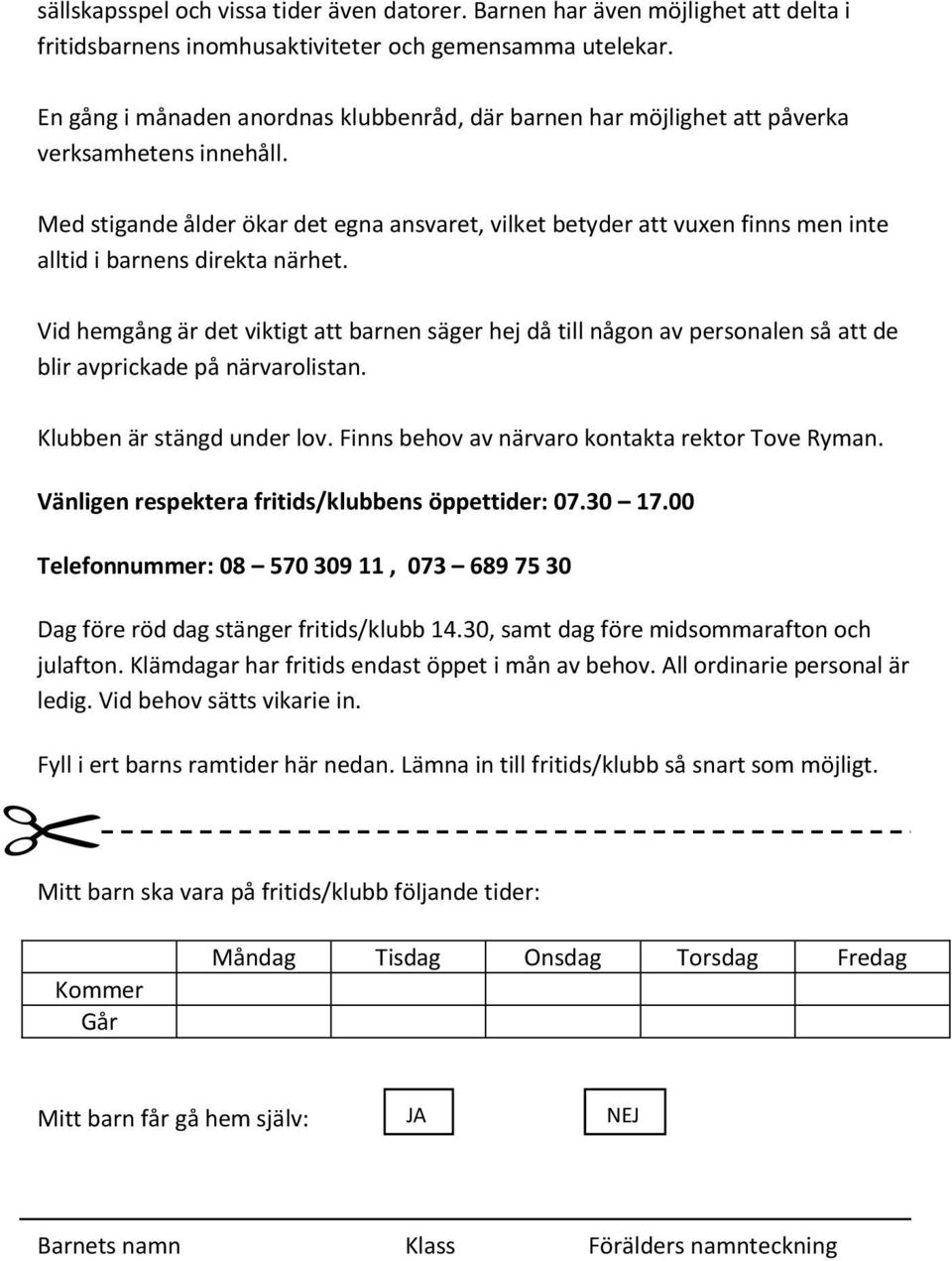 Med stigande ålder ökar det egna ansvaret, vilket betyder att vuxen finns men inte alltid i barnens direkta närhet.